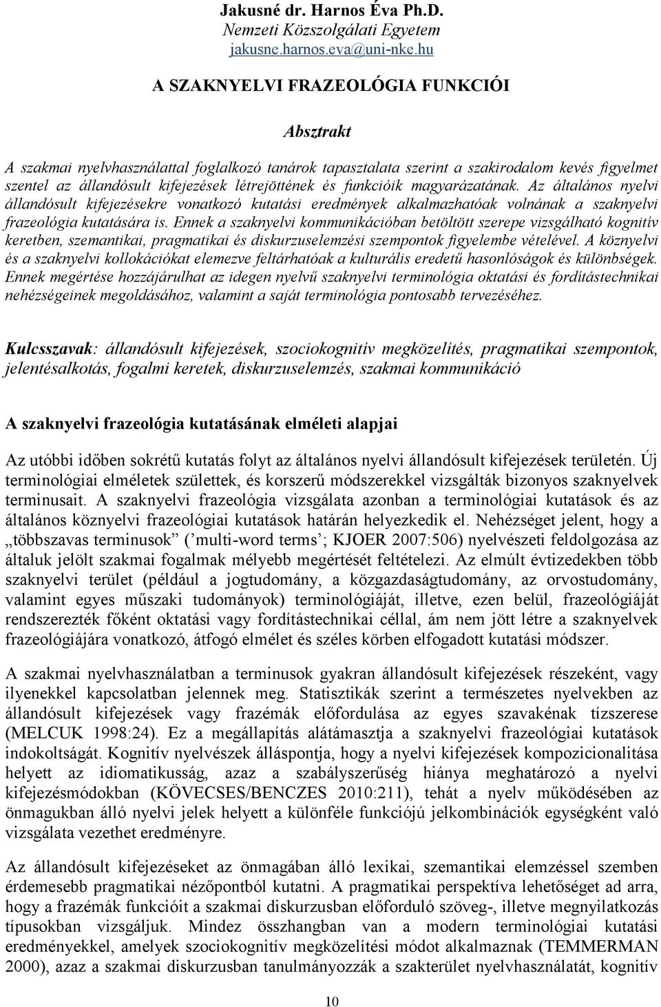 funkcióik magyarázatának. Az általános nyelvi állandósult kifejezésekre vonatkozó kutatási eredmények alkalmazhatóak volnának a szaknyelvi frazeológia kutatására is.