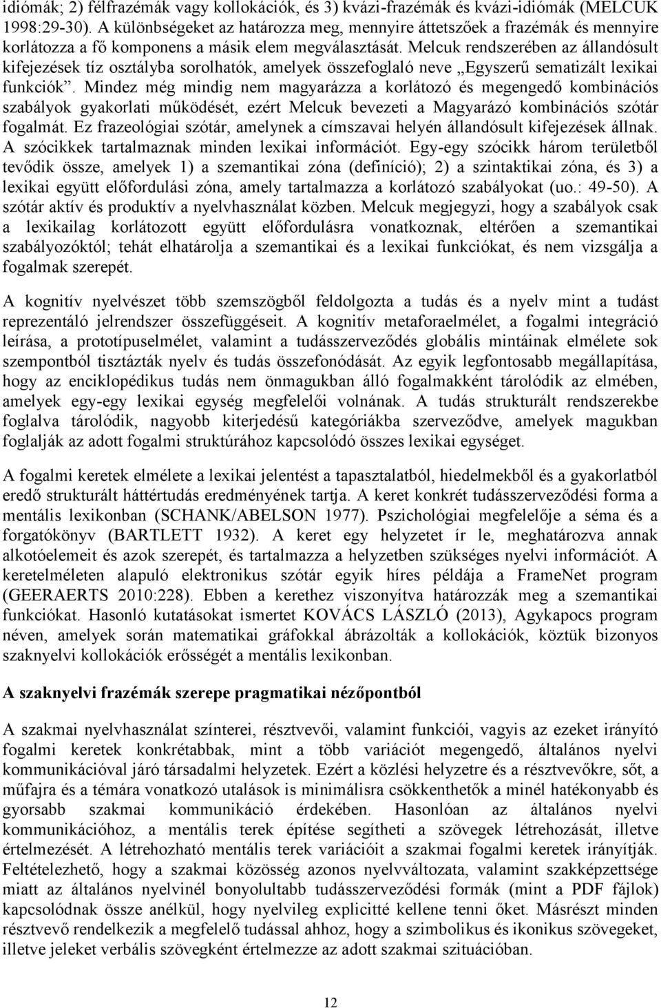 Melcuk rendszerében az állandósult kifejezések tíz osztályba sorolhatók, amelyek összefoglaló neve Egyszerű sematizált lexikai funkciók.