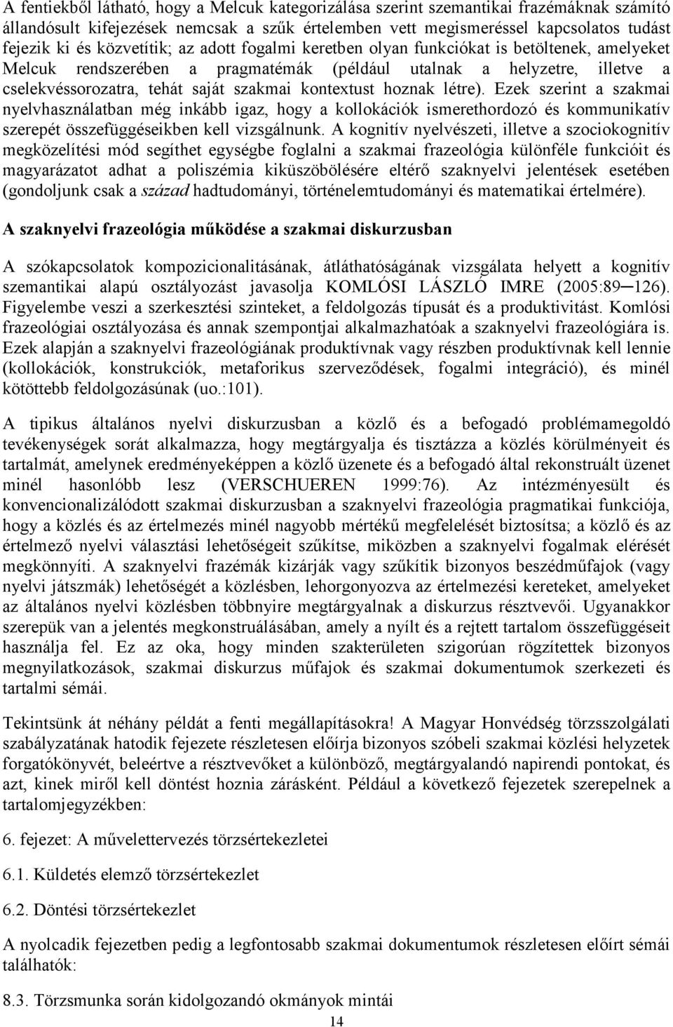 kontextust hoznak létre). Ezek szerint a szakmai nyelvhasználatban még inkább igaz, hogy a kollokációk ismerethordozó és kommunikatív szerepét összefüggéseikben kell vizsgálnunk.