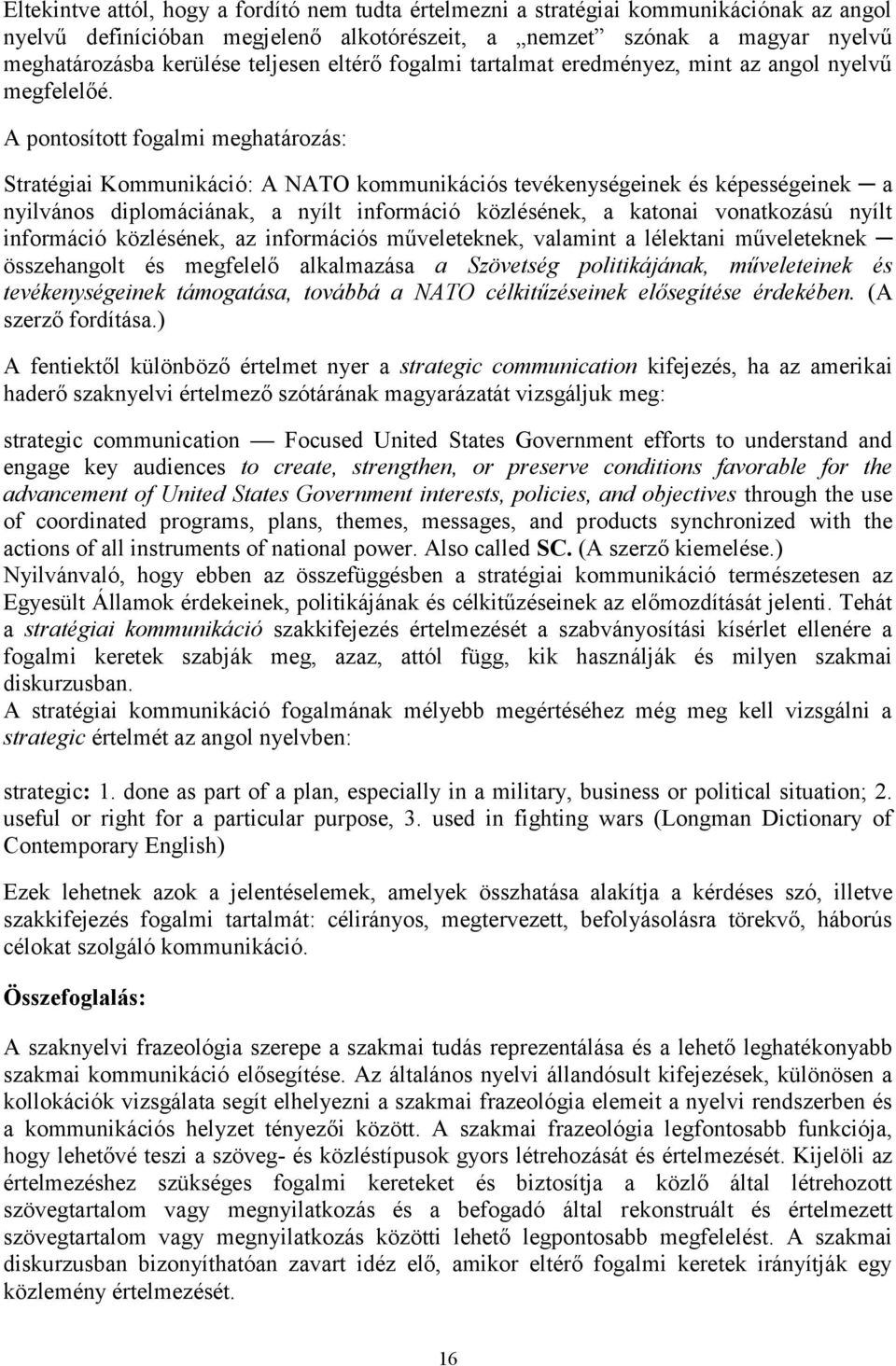 A pontosított fogalmi meghatározás: Stratégiai Kommunikáció: A NATO kommunikációs tevékenységeinek és képességeinek a nyilvános diplomáciának, a nyílt információ közlésének, a katonai vonatkozású