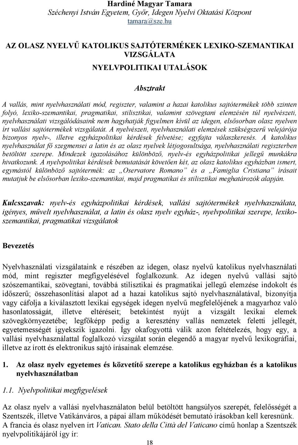 szinten folyó, lexiko-szemantikai, pragmatikai, stilisztikai, valamint szövegtani elemzésén túl nyelvészeti, nyelvhasználati vizsgálódásaink nem hagyhatják figyelmen kívül az idegen, elsősorban olasz