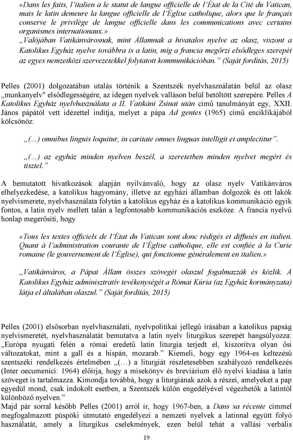 » Valójában Vatikánvárosnak, mint Államnak a hivatalos nyelve az olasz, viszont a Katolikus Egyház nyelve továbbra is a latin, míg a francia megőrzi elsődleges szerepét az egyes nemzetközi