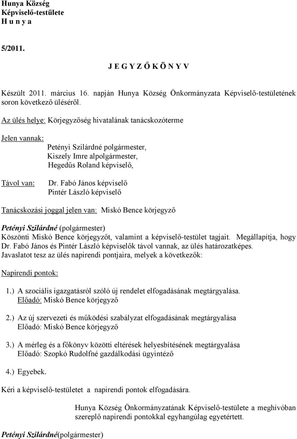 Fabó János képviselő Pintér László képviselő Tanácskozási joggal jelen van: Miskó Bence körjegyző Petényi Szilárdné (polgármester) Köszönti Miskó Bence körjegyzőt, valamint a képviselő-testület