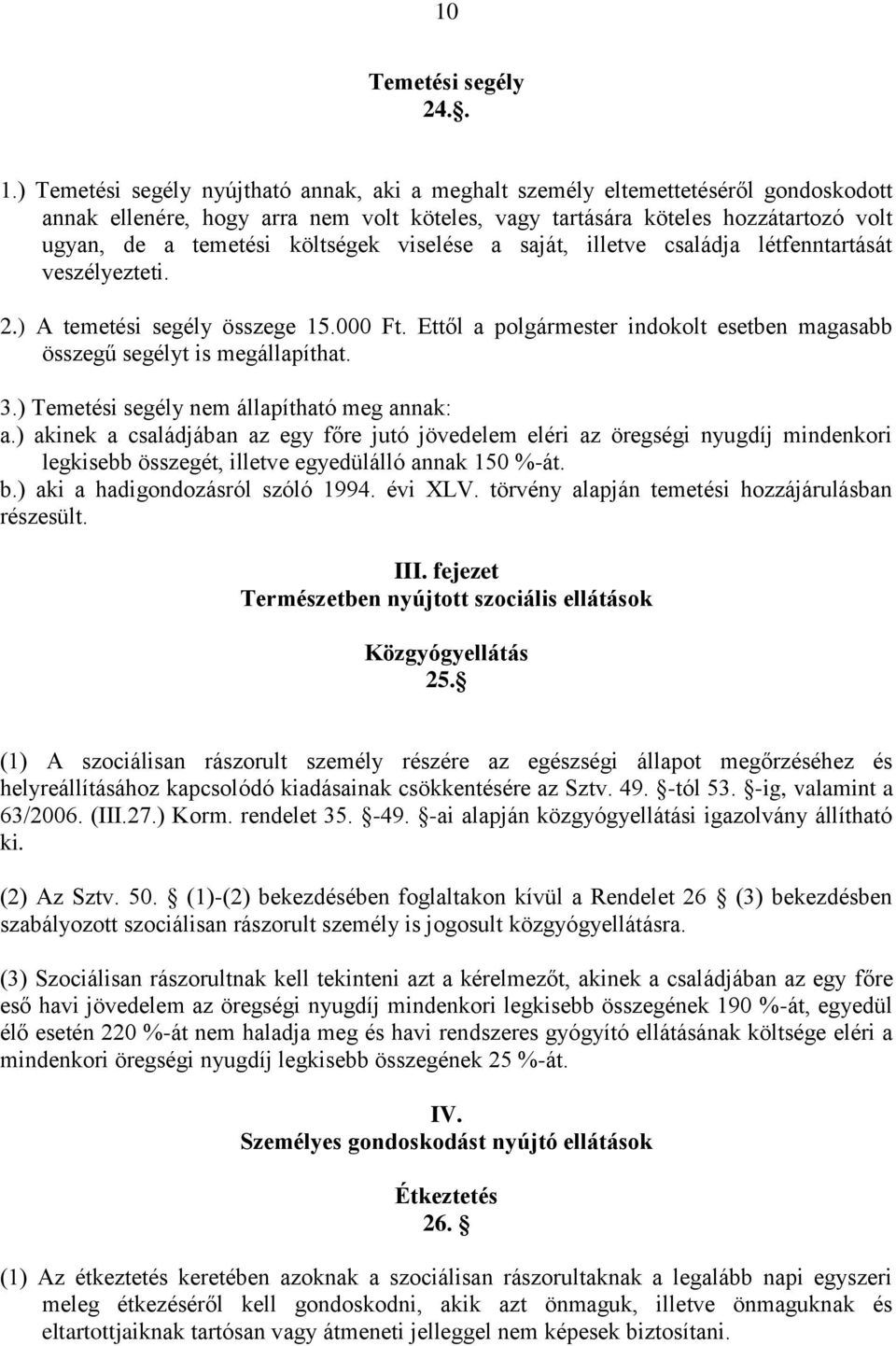 költségek viselése a saját, illetve családja létfenntartását veszélyezteti. 2.) A temetési segély összege 15.000 Ft. Ettől a polgármester indokolt esetben magasabb összegű segélyt is megállapíthat. 3.