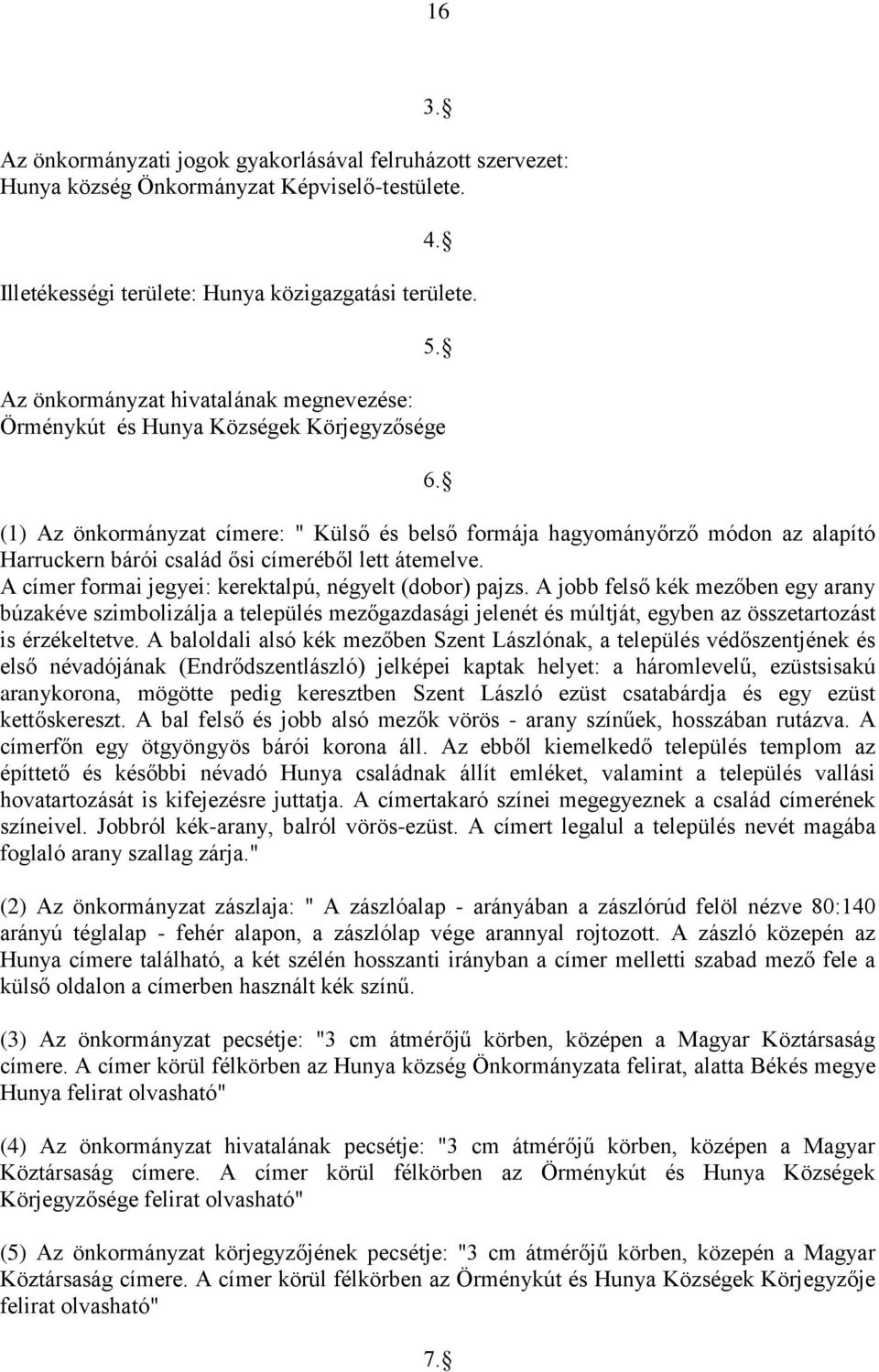 (1) Az önkormányzat címere: " Külső és belső formája hagyományőrző módon az alapító Harruckern bárói család ősi címeréből lett átemelve. A címer formai jegyei: kerektalpú, négyelt (dobor) pajzs.