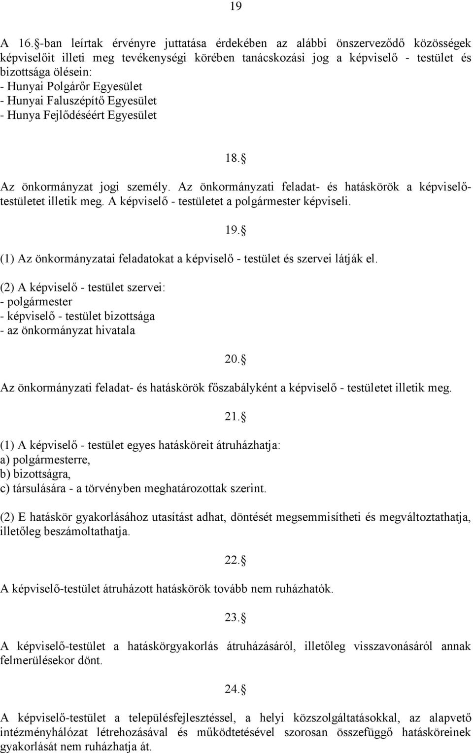 Polgárőr Egyesület - Hunyai Faluszépítő Egyesület - Hunya Fejlődéséért Egyesület 18. Az önkormányzat jogi személy. Az önkormányzati feladat- és hatáskörök a képviselőtestületet illetik meg.