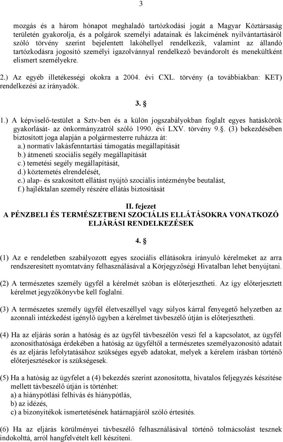évi CXL. törvény (a továbbiakban: KET) rendelkezési az irányadók. 3. 1.) A képviselő-testület a Sztv-ben és a külön jogszabályokban foglalt egyes hatáskörök gyakorlását- az önkormányzatról szóló 1990.