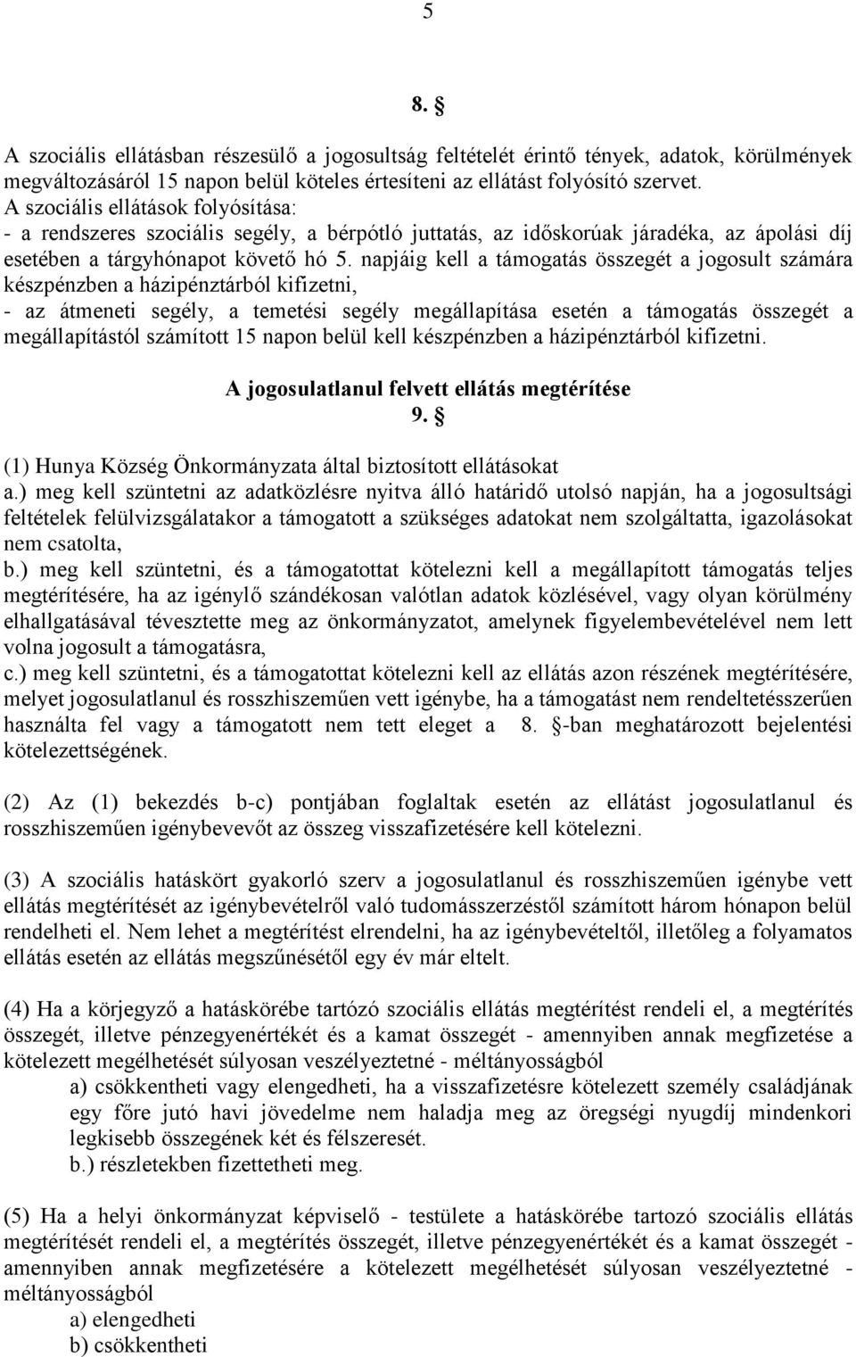 napjáig kell a támogatás összegét a jogosult számára készpénzben a házipénztárból kifizetni, - az átmeneti segély, a temetési segély megállapítása esetén a támogatás összegét a megállapítástól
