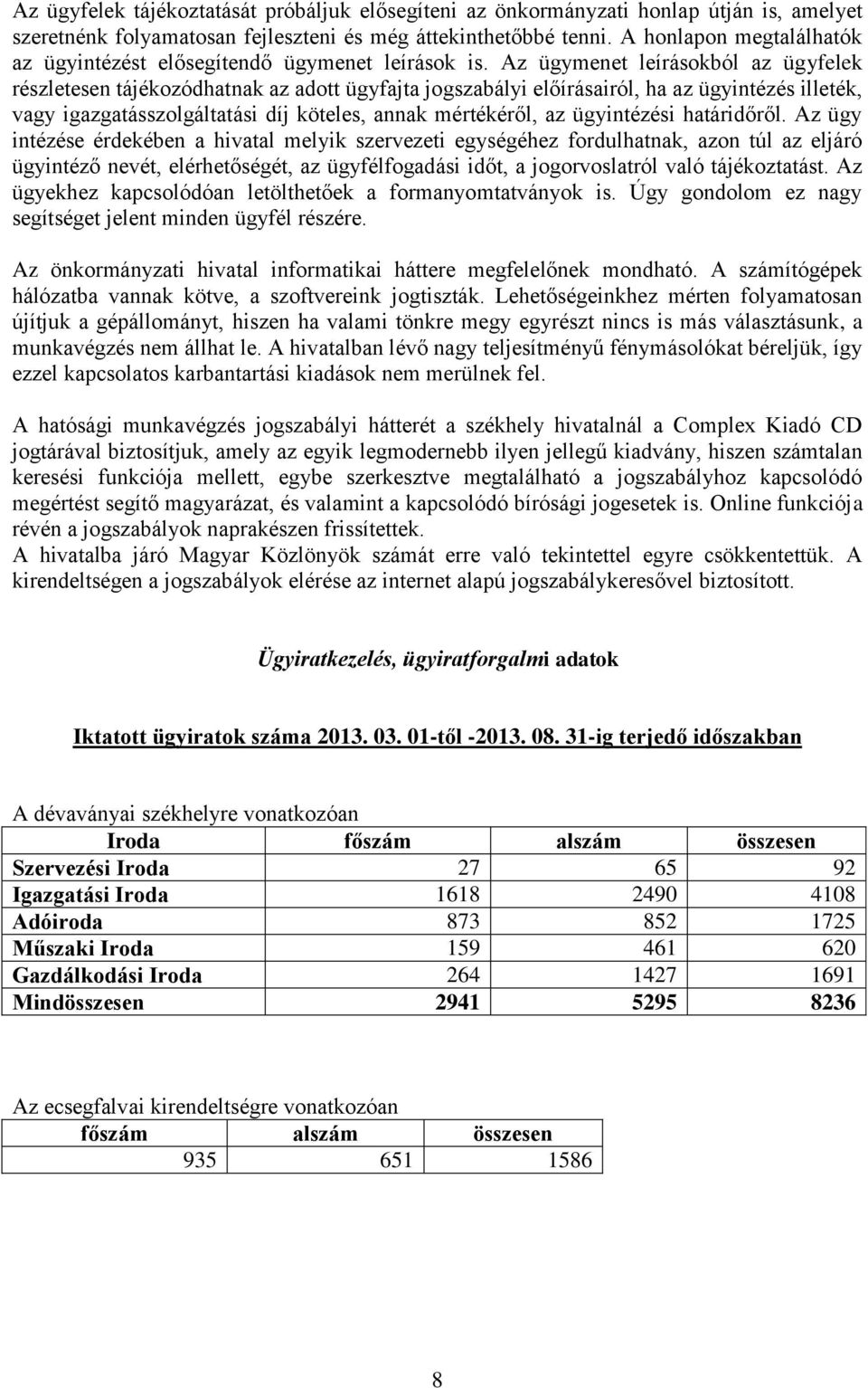 Az ügymenet leírásokból az ügyfelek részletesen tájékozódhatnak az adott ügyfajta jogszabályi előírásairól, ha az ügyintézés illeték, vagy igazgatásszolgáltatási díj köteles, annak mértékéről, az