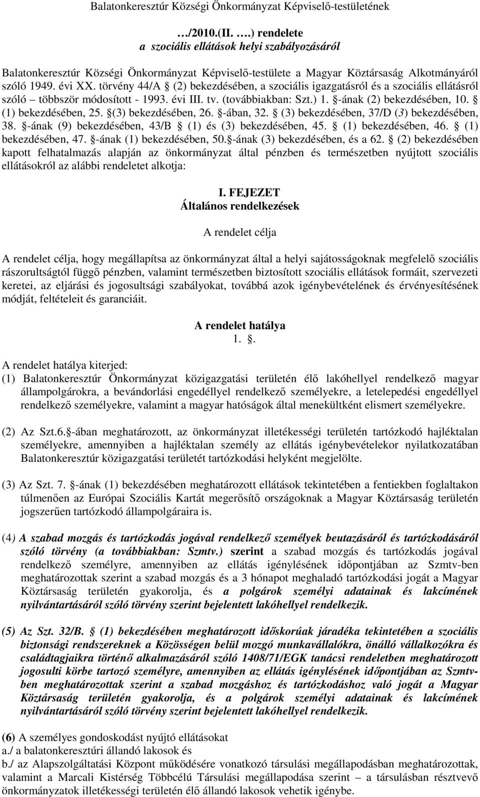 törvény 44/A (2) bekezdésében, a szociális igazgatásról és a szociális ellátásról szóló többször módosított - 1993. évi III. tv. (továbbiakban: Szt.) 1. -ának (2) bekezdésében, 10.