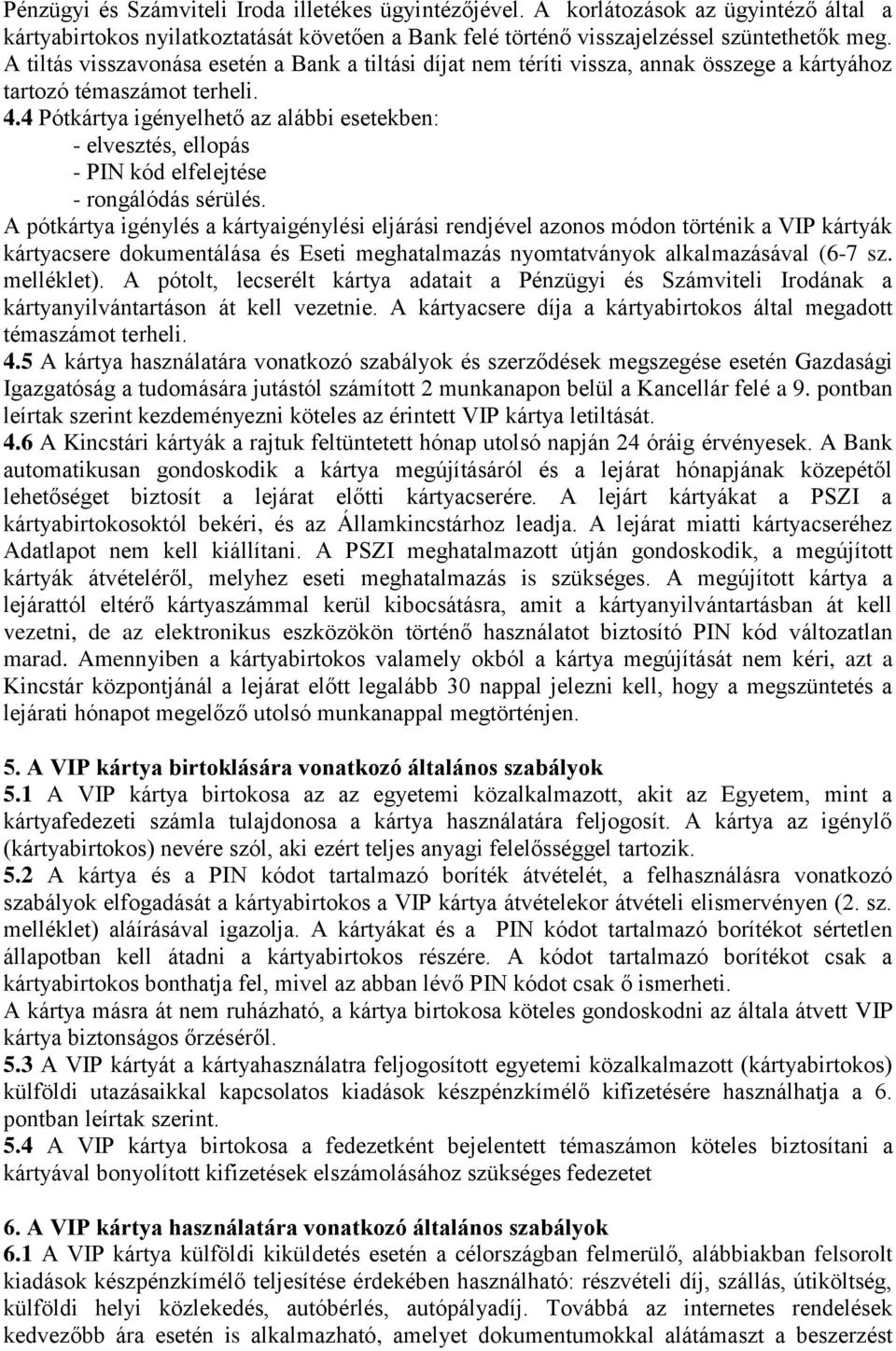 4 Pótkártya igényelhető az alábbi esetekben: - elvesztés, ellopás - PIN kód elfelejtése - rongálódás sérülés.