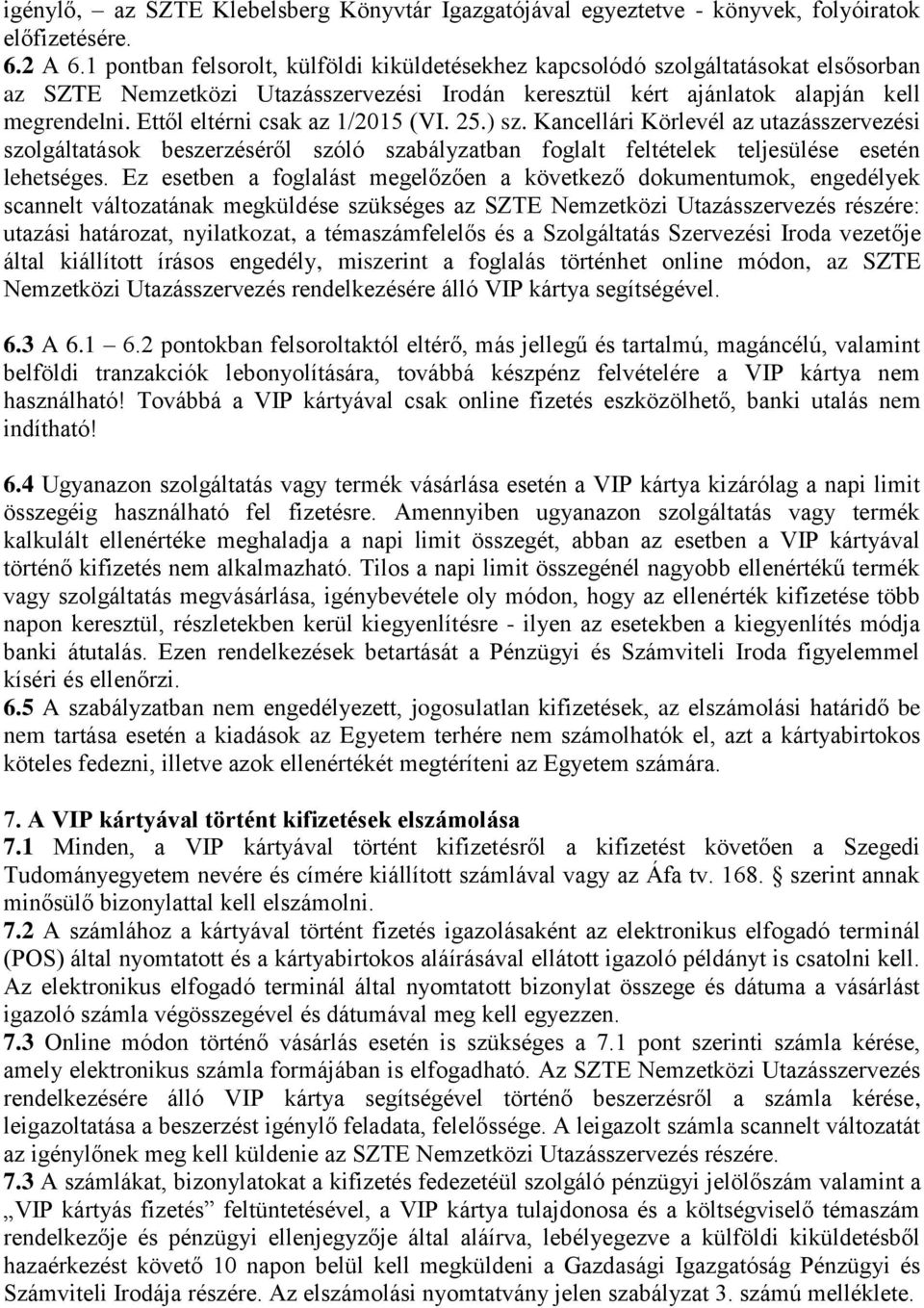 Ettől eltérni csak az 1/2015 (VI. 25.) sz. Kancellári Körlevél az utazásszervezési szolgáltatások beszerzéséről szóló szabályzatban foglalt feltételek teljesülése esetén lehetséges.