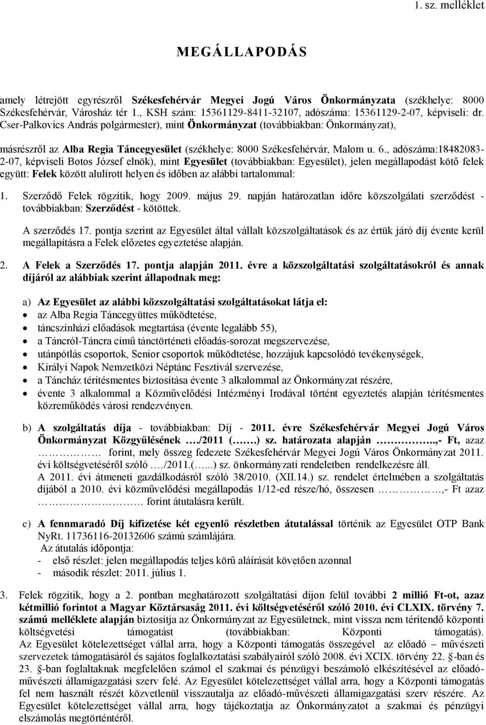 , adószáma:18482083-2-07, képviseli Botos József elnök), mint Egyesület (továbbiakban: Egyesület), jelen megállapodást kötő felek együtt: Felek között alulírott helyen és időben az alábbi