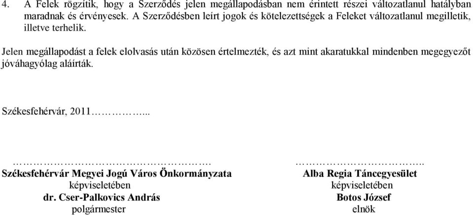 Jelen megállapodást a felek elolvasás után közösen értelmezték, és azt mint akaratukkal mindenben megegyezőt