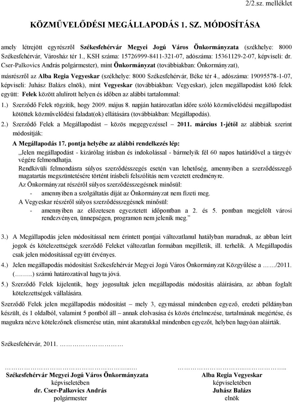 Cser-Palkovics András ), mint Önkormányzat (továbbiakban: Önkormányzat), másrészről az Alba Regia Vegyeskar (székhelye: 8000 Székesfehérvár, Béke tér 4.