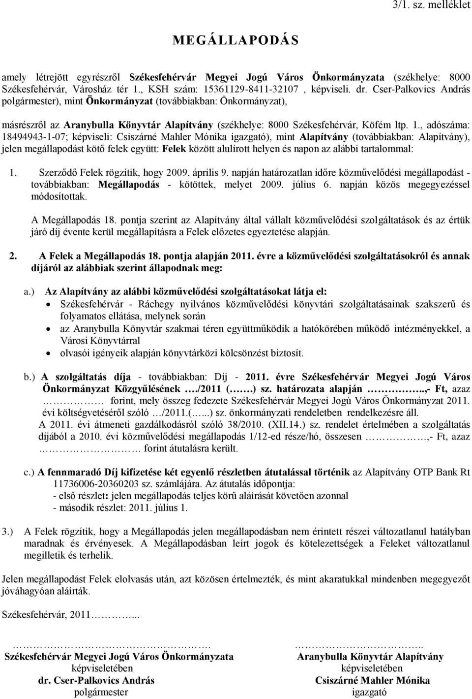 , adószáma: 18494943-1-07; képviseli: Csiszárné Mahler Mónika igazgató), mint Alapítvány (továbbiakban: Alapítvány), jelen megállapodást kötő felek együtt: Felek között alulírott helyen és napon az