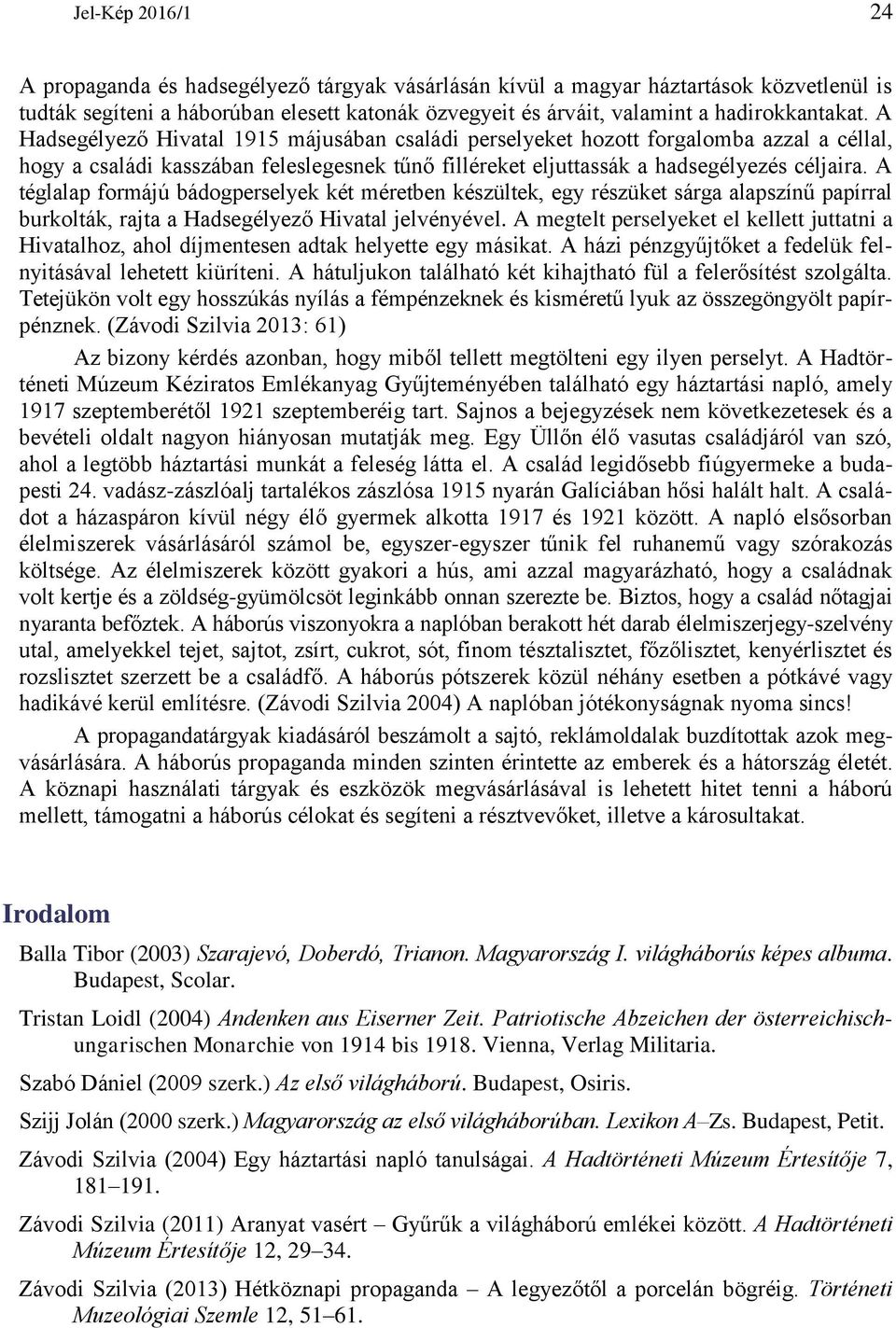 A téglalap formájú bádogperselyek két méretben készültek, egy részüket sárga alapszínű papírral burkolták, rajta a Hadsegélyező Hivatal jelvényével.