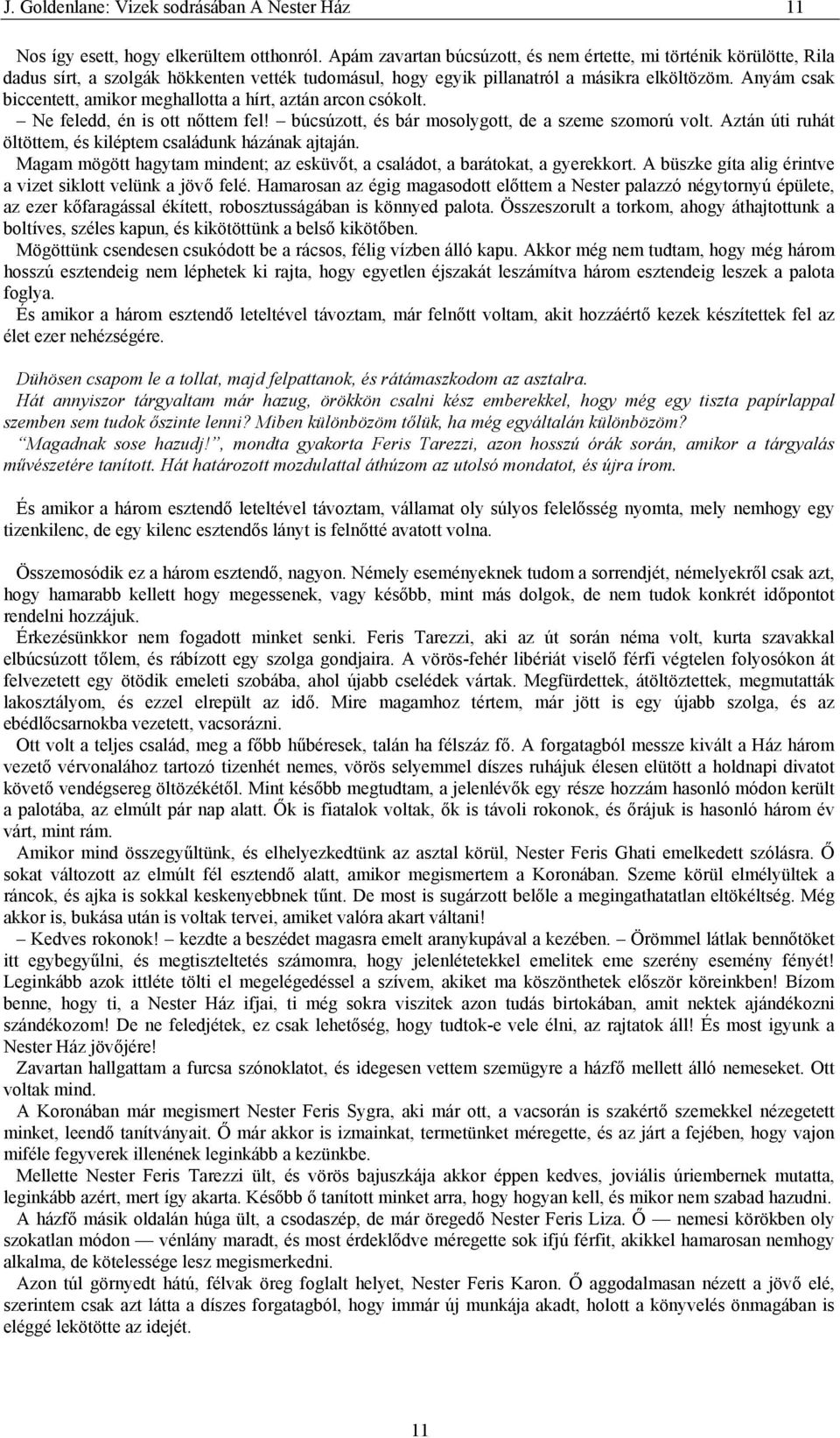 Anyám csak biccentett, amikor meghallotta a hírt, aztán arcon csókolt. Ne feledd, én is ott nőttem fel! búcsúzott, és bár mosolygott, de a szeme szomorú volt.