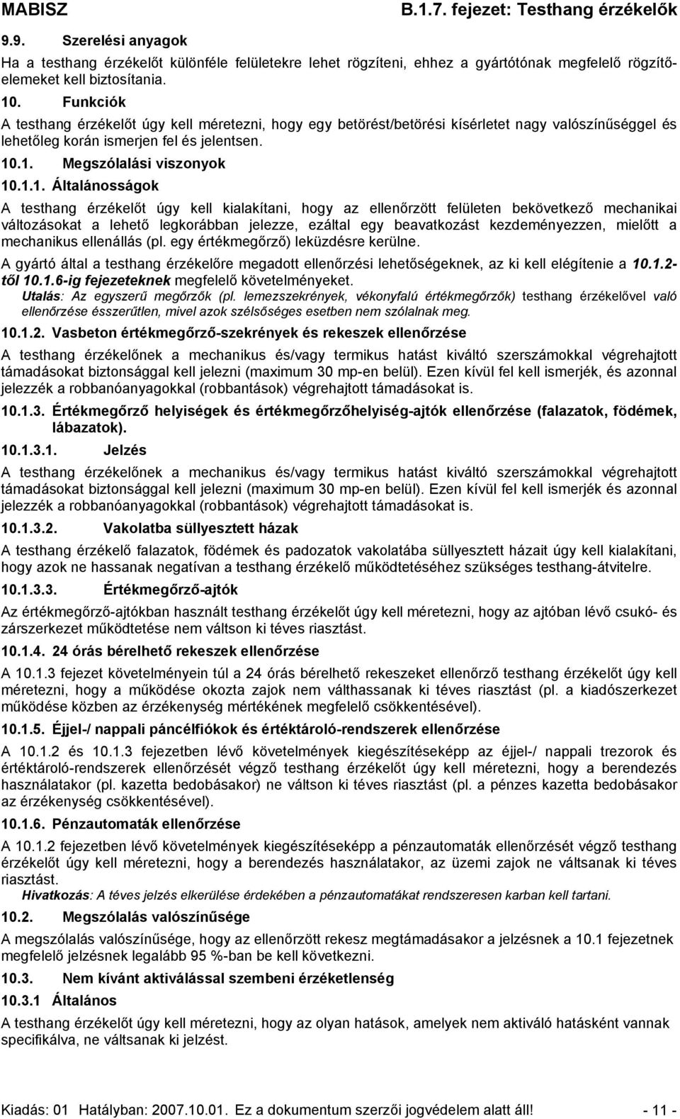 .1. Megszólalási viszonyok 10.1.1. Általánosságok A testhang érzékelőt úgy kell kialakítani, hogy az ellenőrzött felületen bekövetkező mechanikai változásokat a lehető legkorábban jelezze, ezáltal