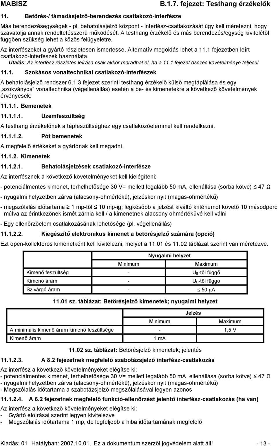 A testhang érzékelő és más berendezés/egység kivitelétől függően szükség lehet a közös felügyeletre. Az interfészeket a gyártó részletesen ismertesse. Alternatív megoldás lehet a 11.