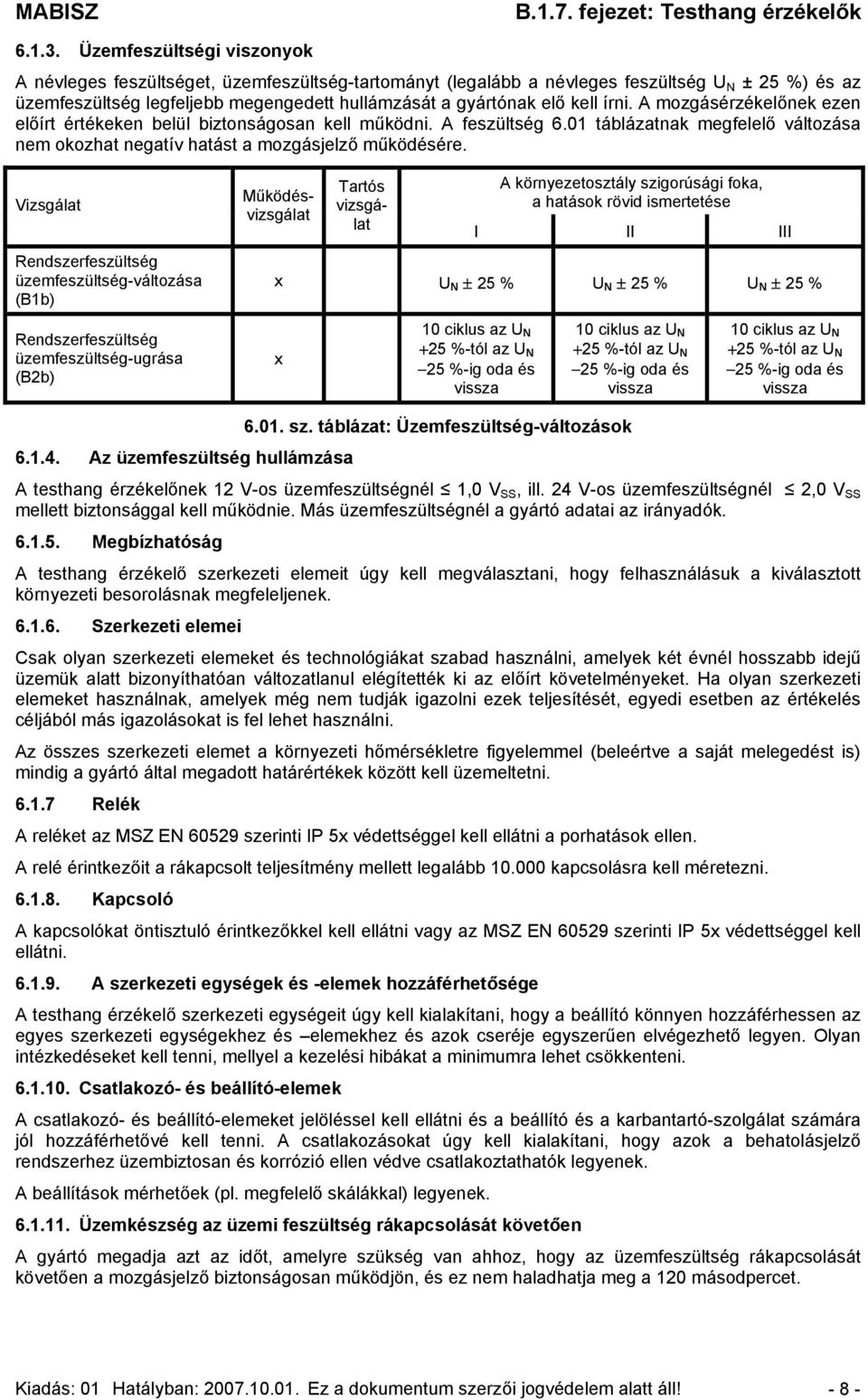 írni. A mozgásérzékelőnek ezen előírt értékeken belül biztonságosan kell működni. A feszültség 6.01 táblázatnak megfelelő változása nem okozhat negatív hatást a mozgásjelző működésére.