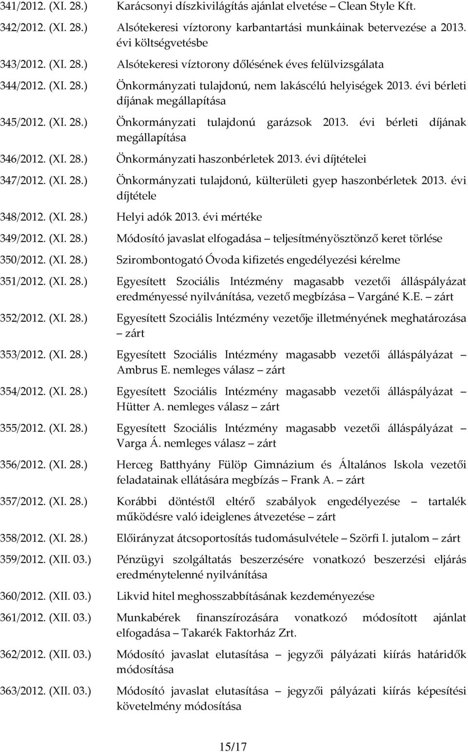 évi bérleti díjának megállapítása 346/2012. (XI. 28.) Önkormányzati haszonbérletek 2013. évi díjtételei 347/2012. (XI. 28.) Önkormányzati tulajdonú, külterületi gyep haszonbérletek 2013.