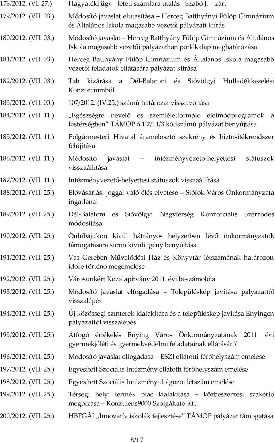 ) Módosító javaslat Herceg Batthyány Fülöp Gimnázium és Általános Iskola magasabb vezetői pályázatban pótlékalap meghatározása 181/2012. (VII. 03.