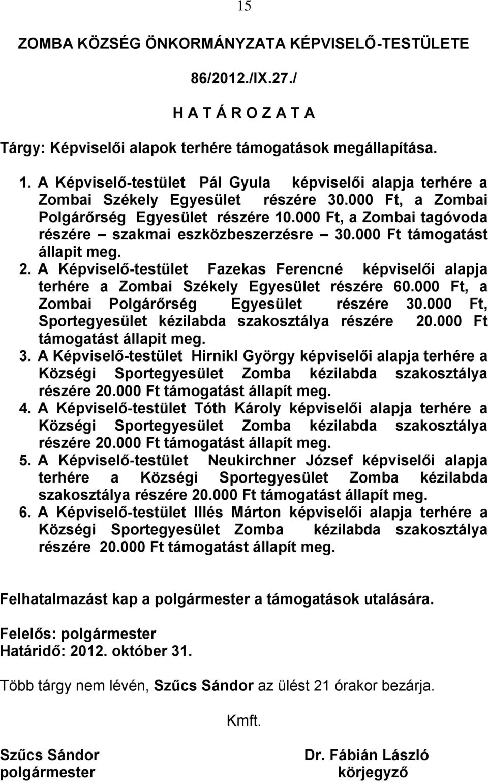 A Képviselő-testület Fazekas Ferencné képviselői alapja terhére a Zombai Székely Egyesület részére 60.000 Ft, a Zombai Polgárőrség Egyesület részére 30.