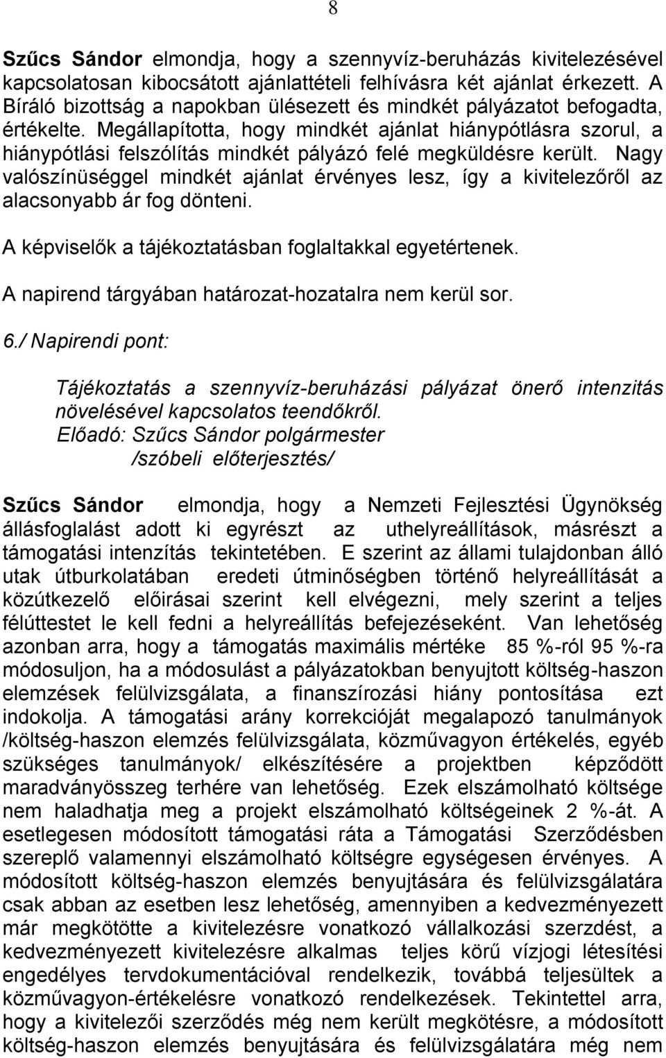 Megállapította, hogy mindkét ajánlat hiánypótlásra szorul, a hiánypótlási felszólítás mindkét pályázó felé megküldésre került.