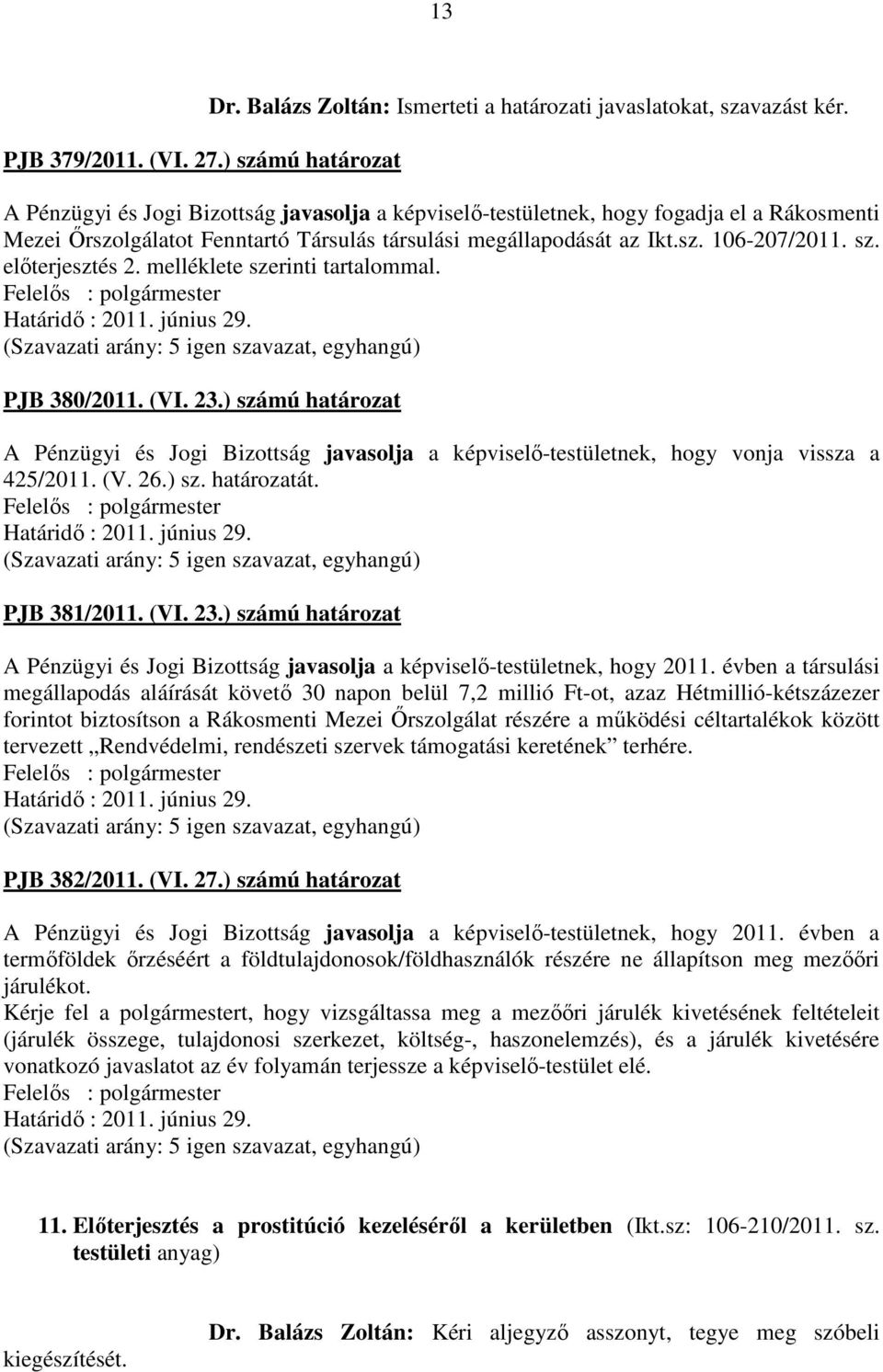 előterjesztés 2. melléklete szerinti tartalommal. PJB 380/2011. (VI. 23.) számú határozat A Pénzügyi és Jogi Bizottság javasolja a képviselő-testületnek, hogy vonja vissza a 425/2011. (V. 26.) sz. határozatát.