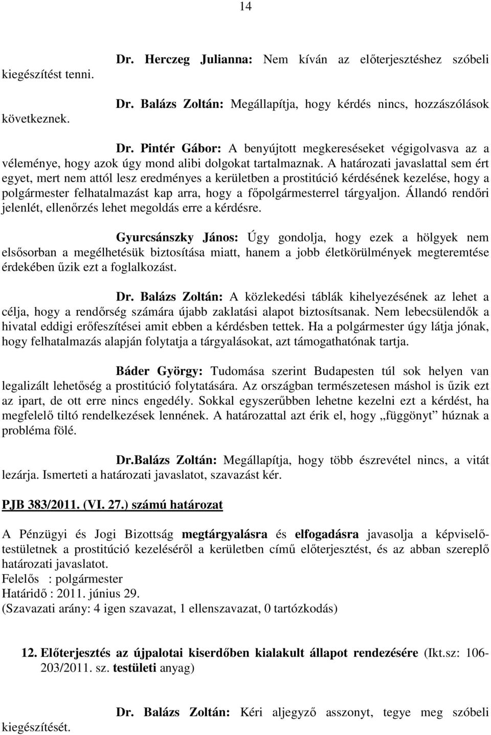 A határozati javaslattal sem ért egyet, mert nem attól lesz eredményes a kerületben a prostitúció kérdésének kezelése, hogy a polgármester felhatalmazást kap arra, hogy a főpolgármesterrel tárgyaljon.