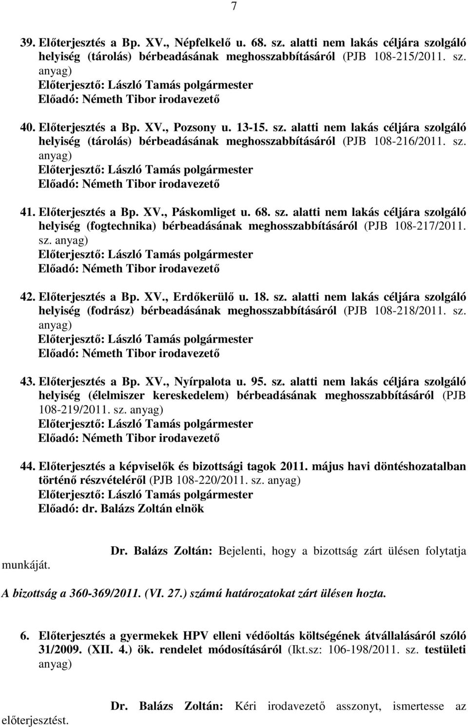 Előterjesztés a Bp. XV., Páskomliget u. 68. sz. alatti nem lakás céljára szolgáló helyiség (fogtechnika) bérbeadásának meghosszabbításáról (PJB 108-217/2011. sz. anyag) Előadó: Németh Tibor irodavezető 42.