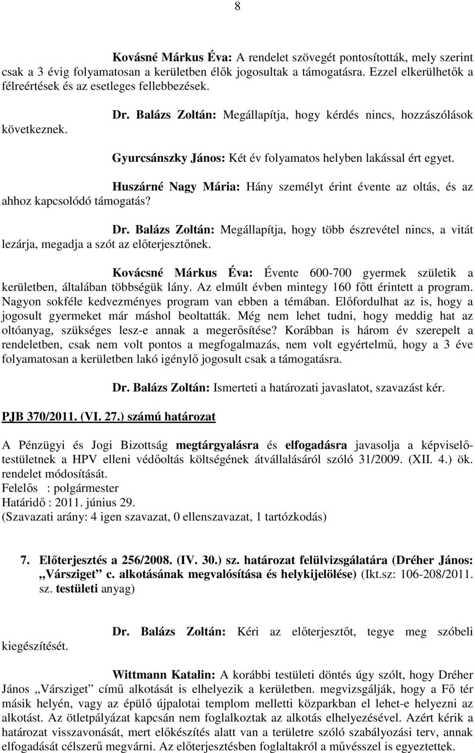 Balázs Zoltán: Megállapítja, hogy kérdés nincs, hozzászólások Gyurcsánszky János: Két év folyamatos helyben lakással ért egyet.