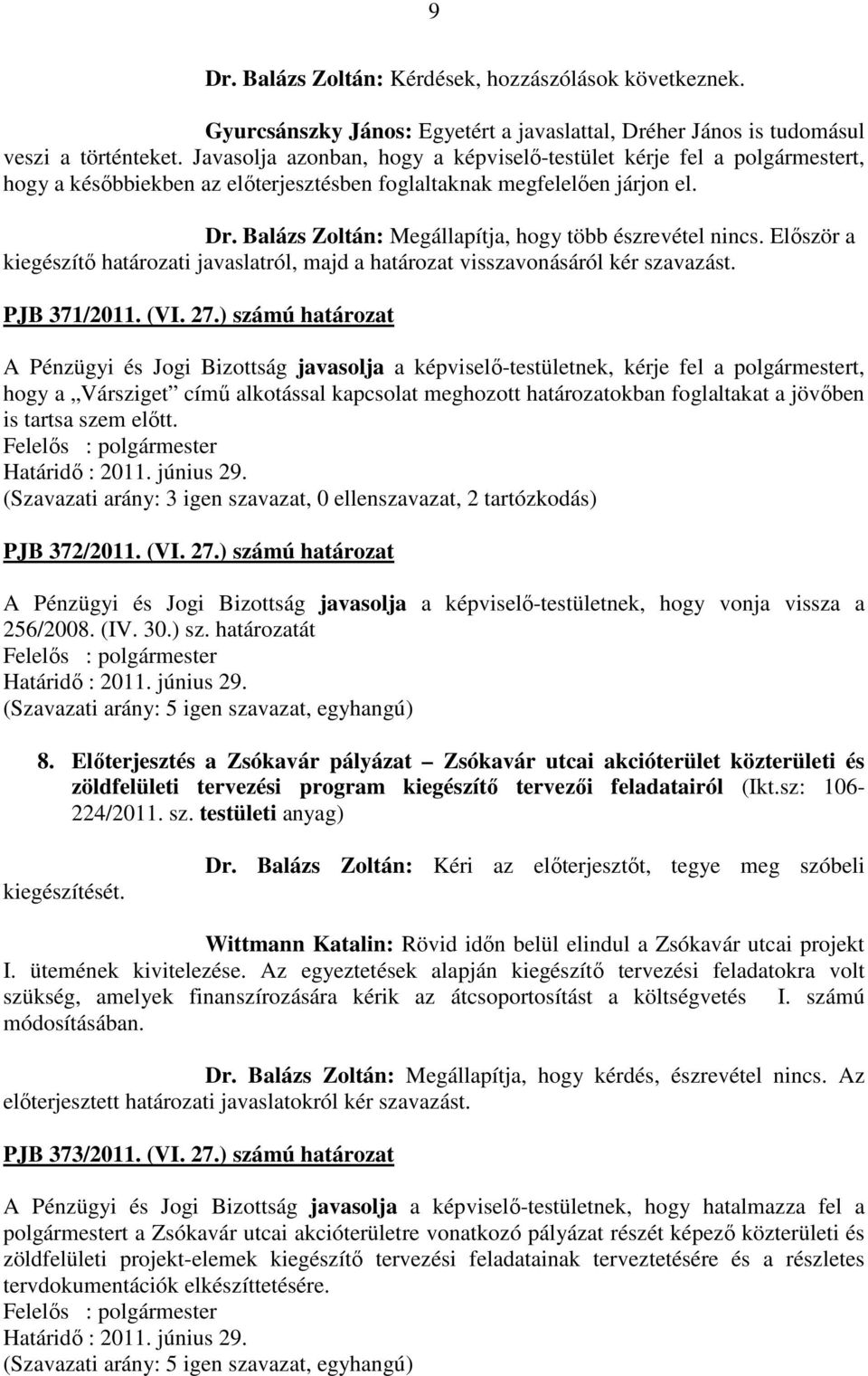 Balázs Zoltán: Megállapítja, hogy több észrevétel nincs. Először a kiegészítő határozati javaslatról, majd a határozat visszavonásáról kér szavazást. PJB 371/2011. (VI. 27.