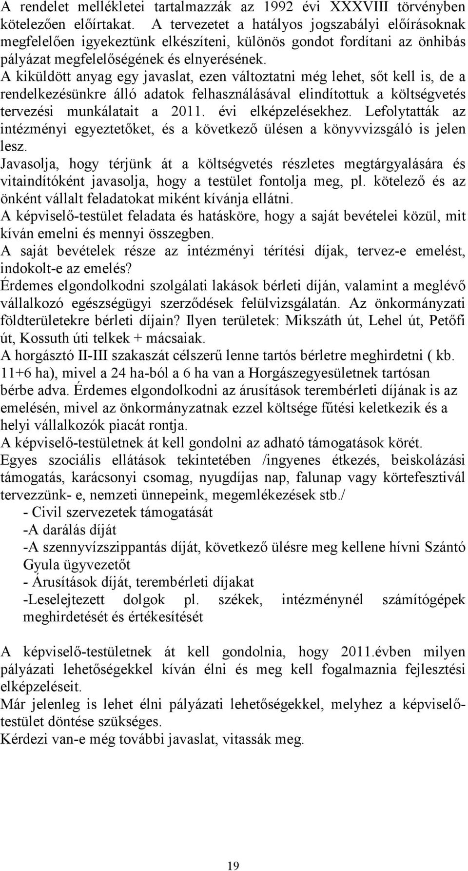 A kiküldött anyag egy javaslat, ezen változtatni még lehet, sőt kell is, de a rendelkezésünkre álló adatok felhasználásával elindítottuk a költségvetés tervezési munkálatait a 2011.