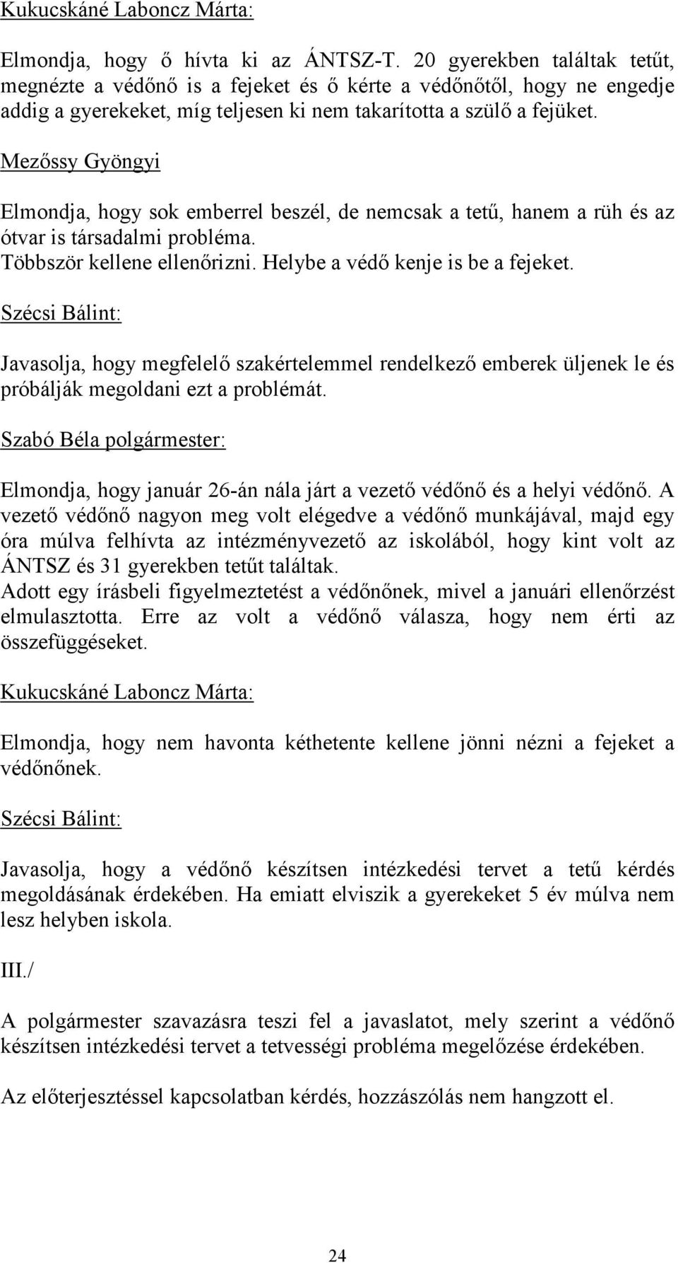 Mezőssy Gyöngyi Elmondja, hogy sok emberrel beszél, de nemcsak a tetű, hanem a rüh és az ótvar is társadalmi probléma. Többször kellene ellenőrizni. Helybe a védő kenje is be a fejeket.