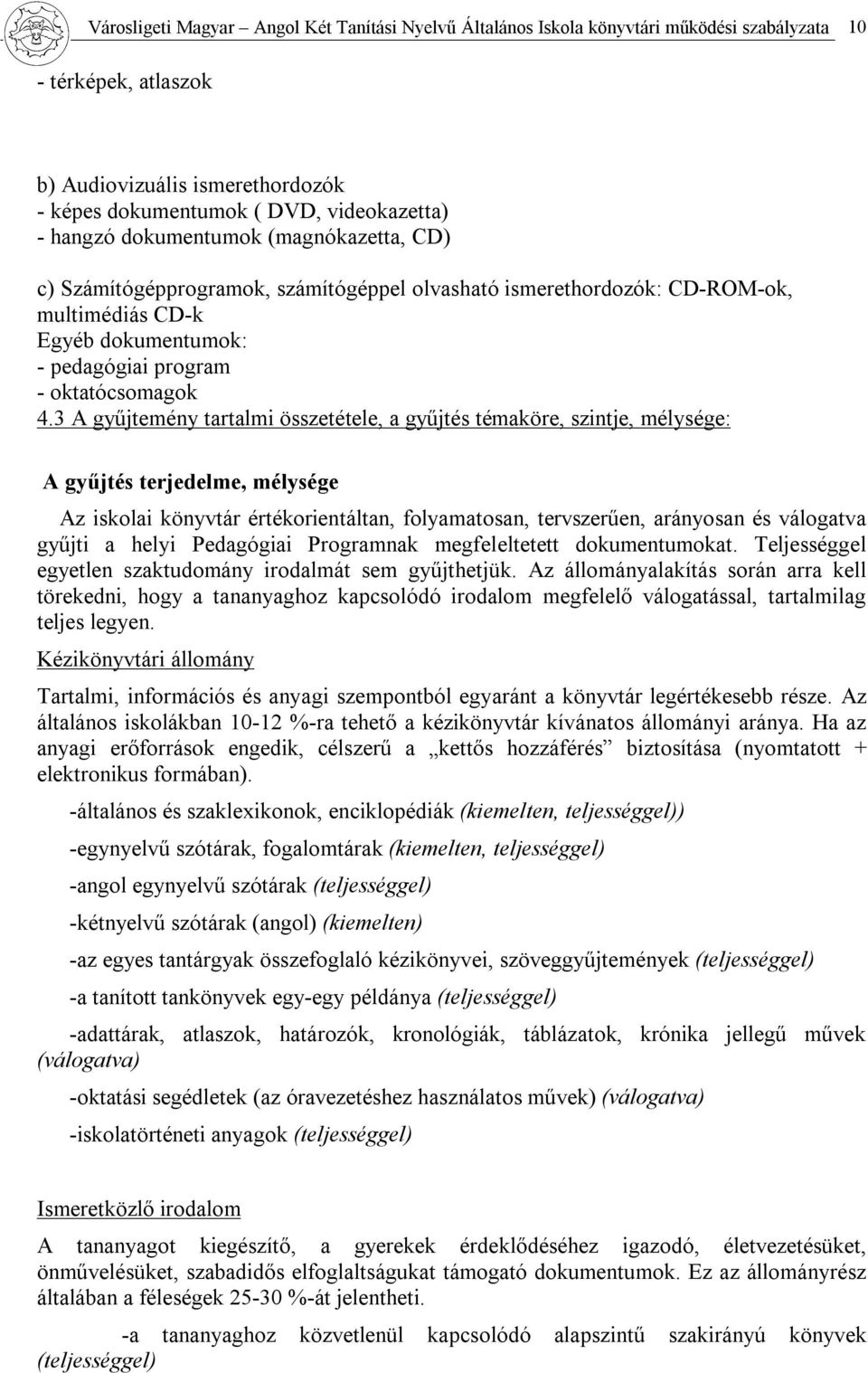 3 A gyűjtemény tartalmi összetétele, a gyűjtés témaköre, szintje, mélysége: A gyűjtés terjedelme, mélysége Az iskolai könyvtár értékorientáltan, folyamatosan, tervszerűen, arányosan és válogatva