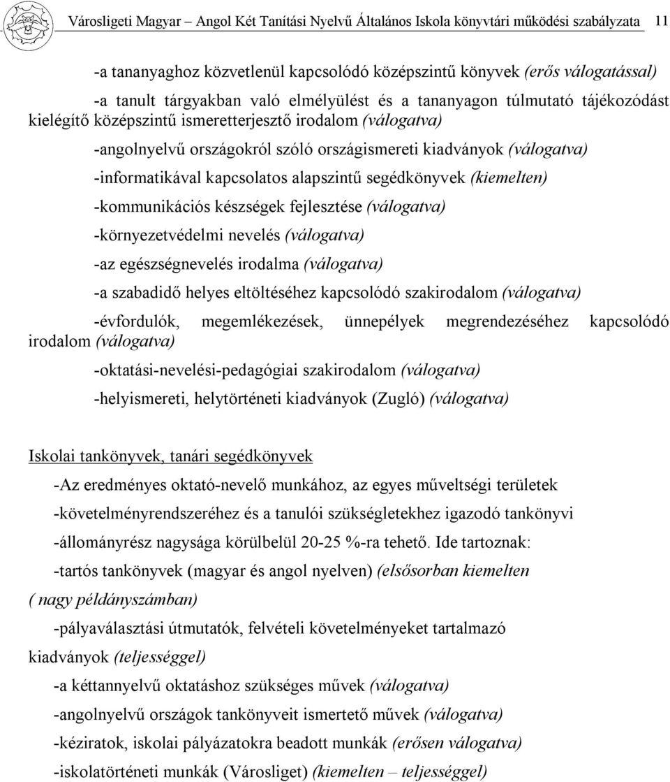 kapcsolatos alapszintű segédkönyvek (kiemelten) -kommunikációs készségek fejlesztése (válogatva) -környezetvédelmi nevelés (válogatva) -az egészségnevelés irodalma (válogatva) -a szabadidő helyes