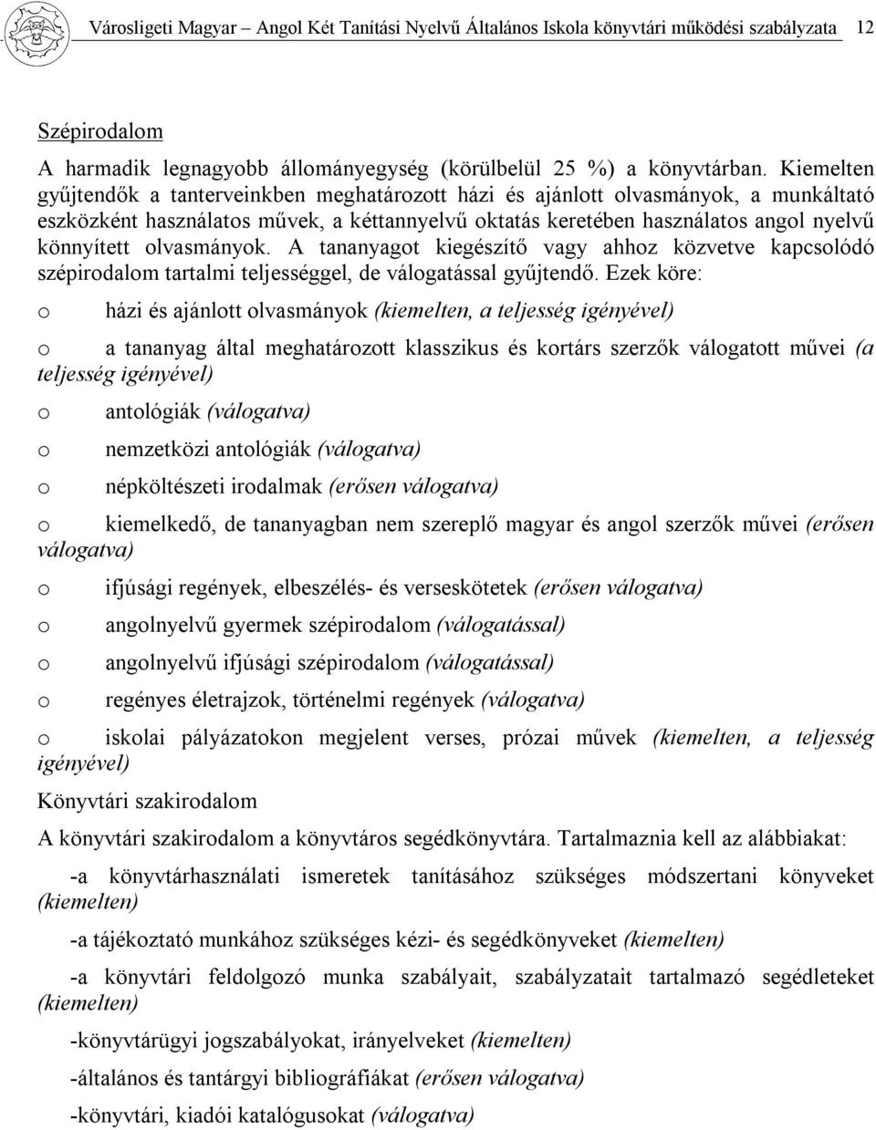 olvasmányok. A tananyagot kiegészítő vagy ahhoz közvetve kapcsolódó szépirodalom tartalmi teljességgel, de válogatással gyűjtendő.