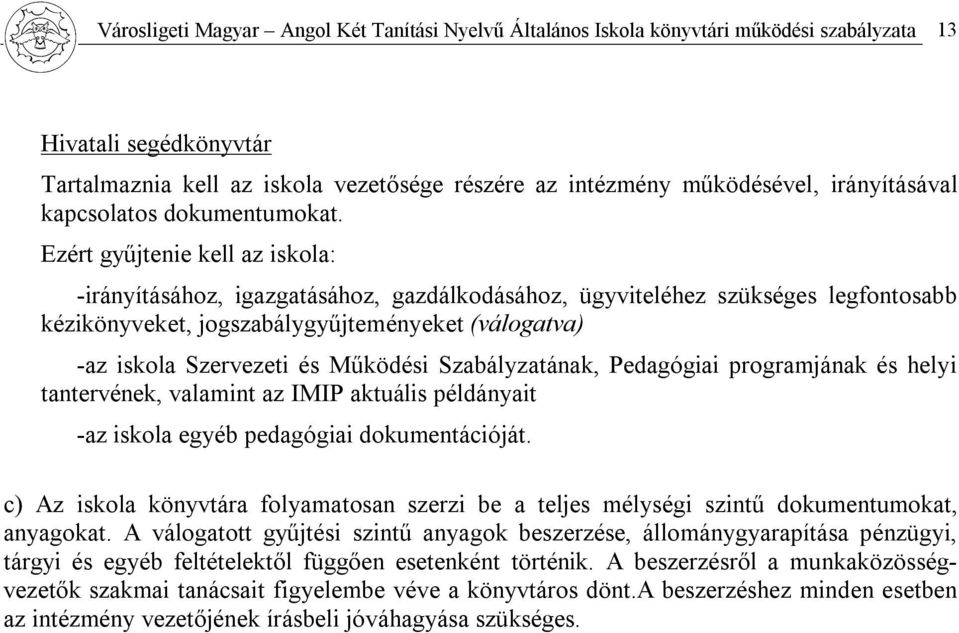 Ezért gyűjtenie kell az iskola: -irányításához, igazgatásához, gazdálkodásához, ügyviteléhez szükséges legfontosabb kézikönyveket, jogszabálygyűjteményeket (válogatva) -az iskola Szervezeti és