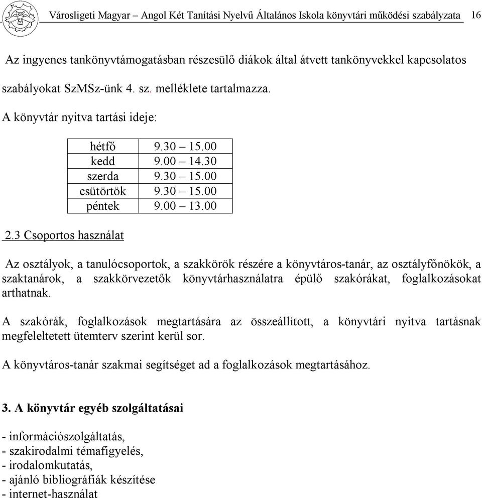 00 Az osztályok, a tanulócsoportok, a szakkörök részére a könyvtáros-tanár, az osztályfőnökök, a szaktanárok, a szakkörvezetők könyvtárhasználatra épülő szakórákat, foglalkozásokat arthatnak.