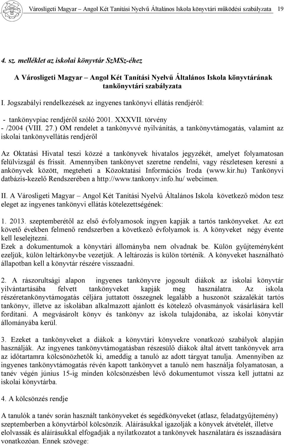 Jogszabályi rendelkezések az ingyenes tankönyvi ellátás rendjéről: - tankönyvpiac rendjéről szóló 2001. XXXVII. törvény - /2004 (VIII. 27.