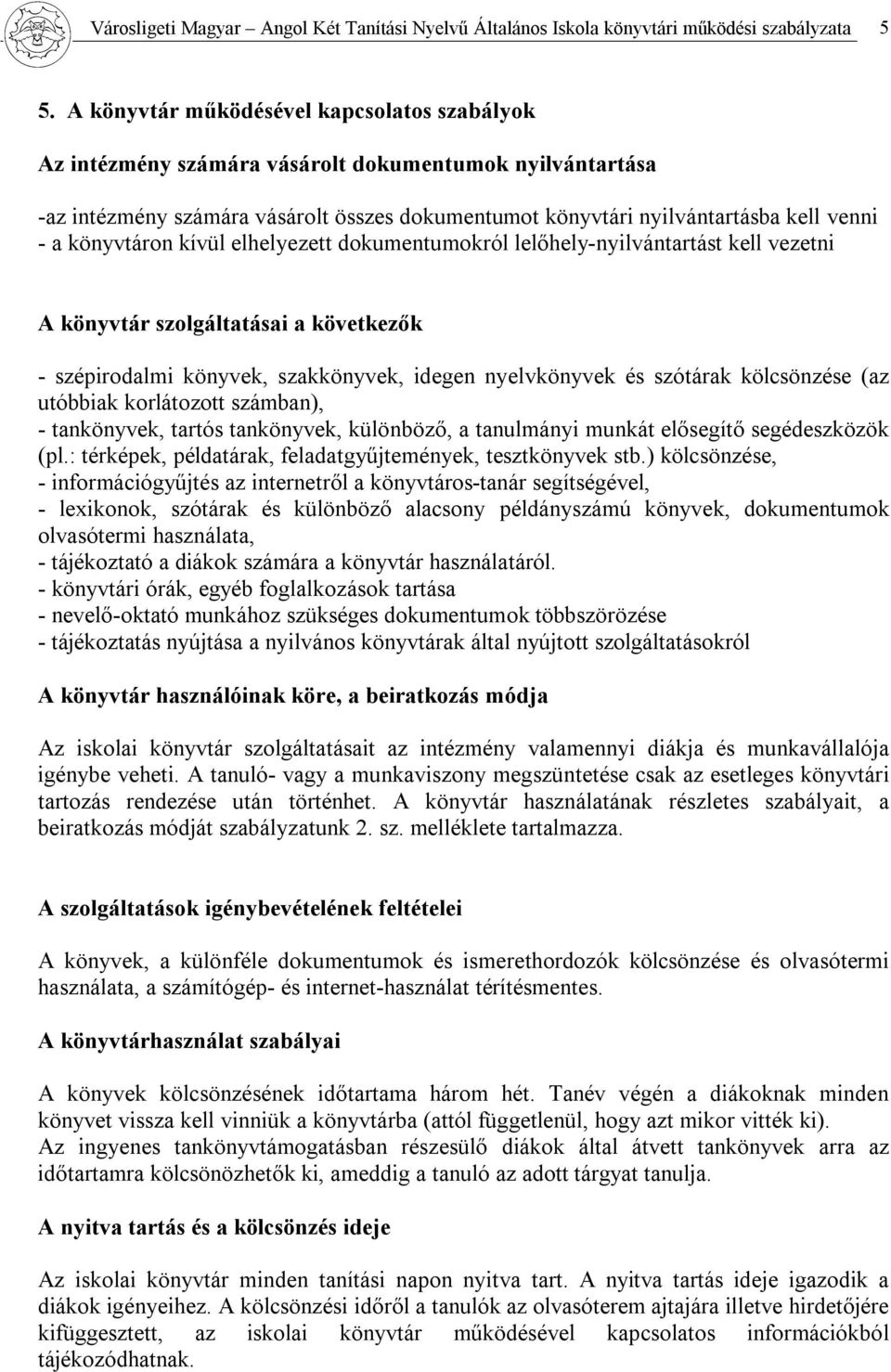 könyvtáron kívül elhelyezett dokumentumokról lelőhely-nyilvántartást kell vezetni A könyvtár szolgáltatásai a következők - szépirodalmi könyvek, szakkönyvek, idegen nyelvkönyvek és szótárak