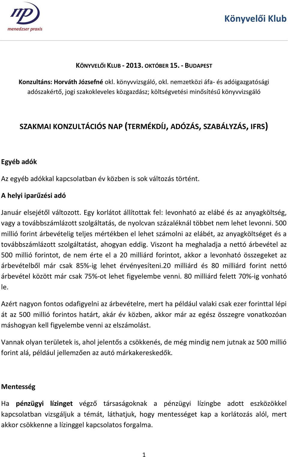 egyéb adókkal kapcsolatban év közben is sok változás történt. A helyi iparűzési adó Január elsejétől változott.