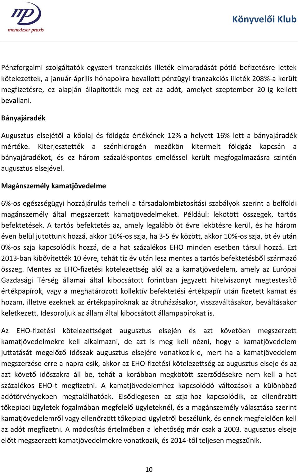 Kiterjesztették a szénhidrogén mezőkön kitermelt földgáz kapcsán a bányajáradékot, és ez három százalékpontos emeléssel került megfogalmazásra szintén augusztus elsejével.