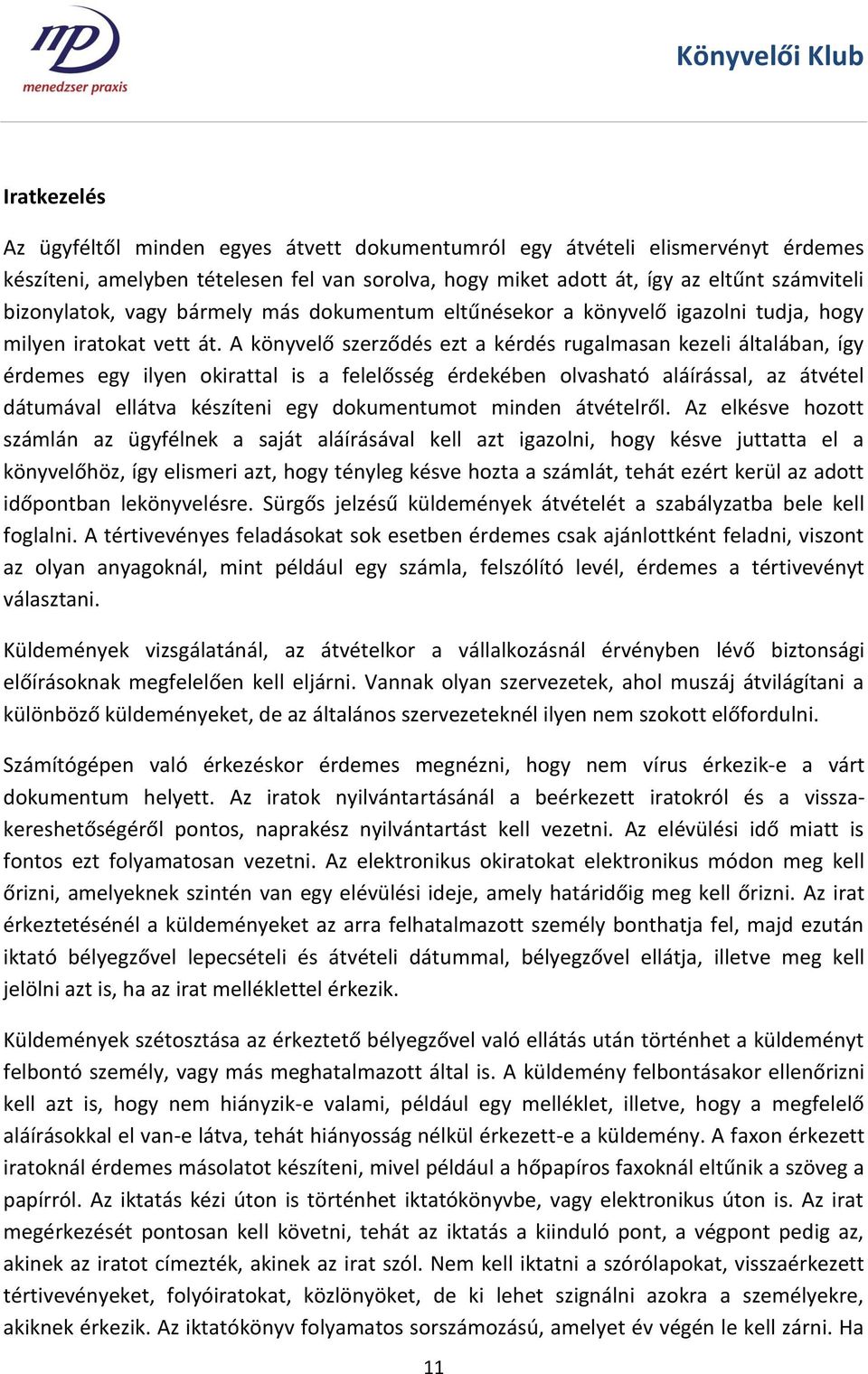 A könyvelő szerződés ezt a kérdés rugalmasan kezeli általában, így érdemes egy ilyen okirattal is a felelősség érdekében olvasható aláírással, az átvétel dátumával ellátva készíteni egy dokumentumot