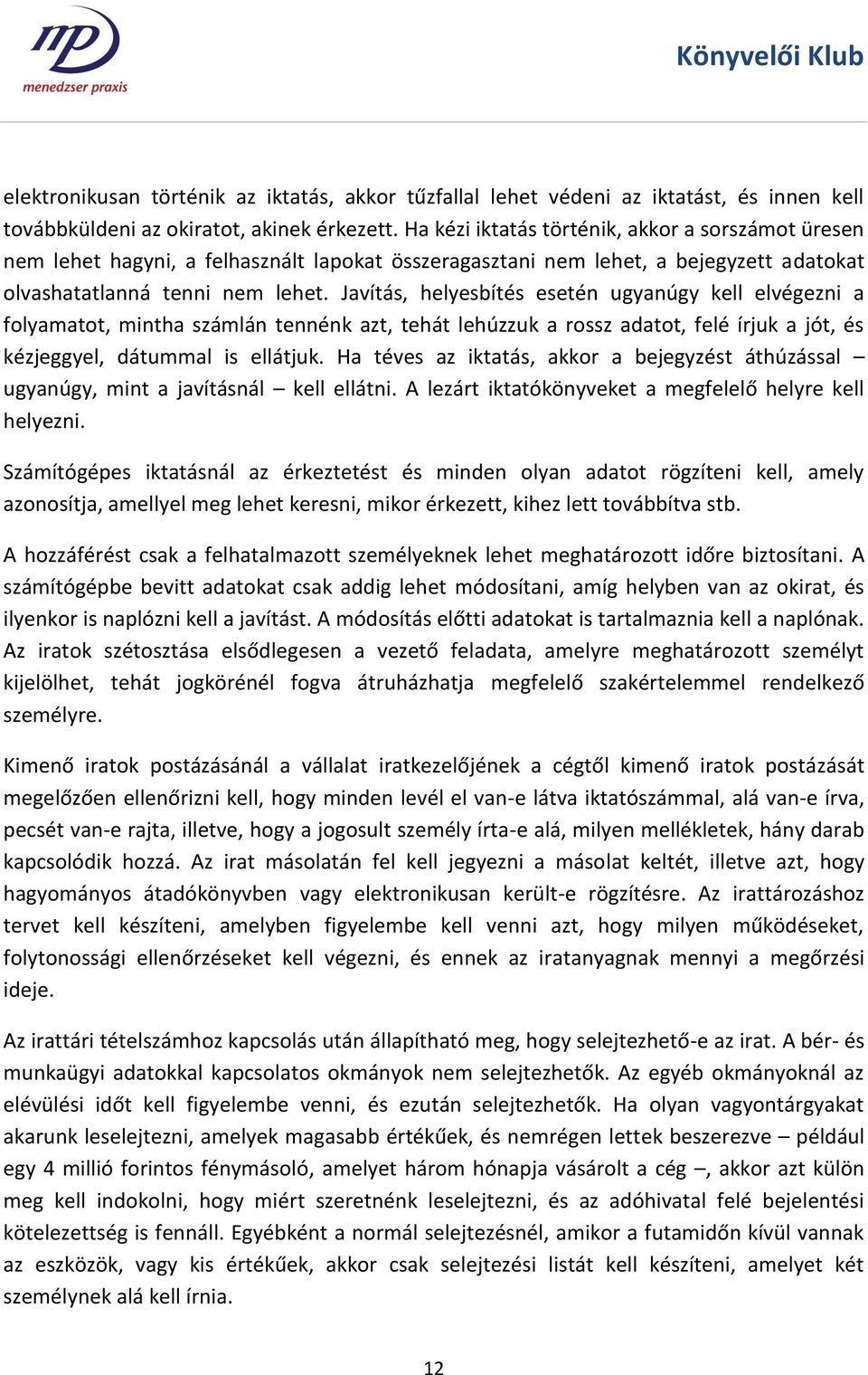 Javítás, helyesbítés esetén ugyanúgy kell elvégezni a folyamatot, mintha számlán tennénk azt, tehát lehúzzuk a rossz adatot, felé írjuk a jót, és kézjeggyel, dátummal is ellátjuk.