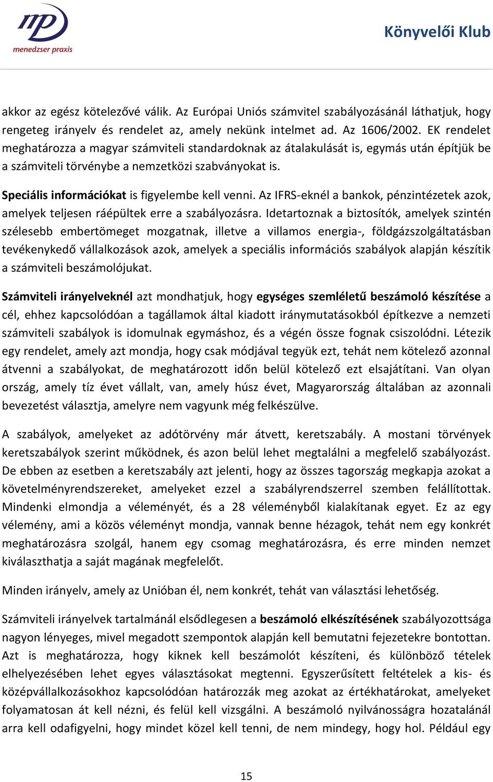 Speciális információkat is figyelembe kell venni. Az IFRS-eknél a bankok, pénzintézetek azok, amelyek teljesen ráépültek erre a szabályozásra.