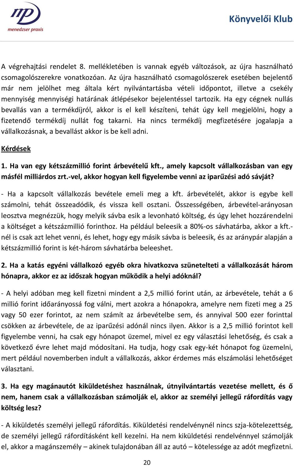 tartozik. Ha egy cégnek nullás bevallás van a termékdíjról, akkor is el kell készíteni, tehát úgy kell megjelölni, hogy a fizetendő termékdíj nullát fog takarni.