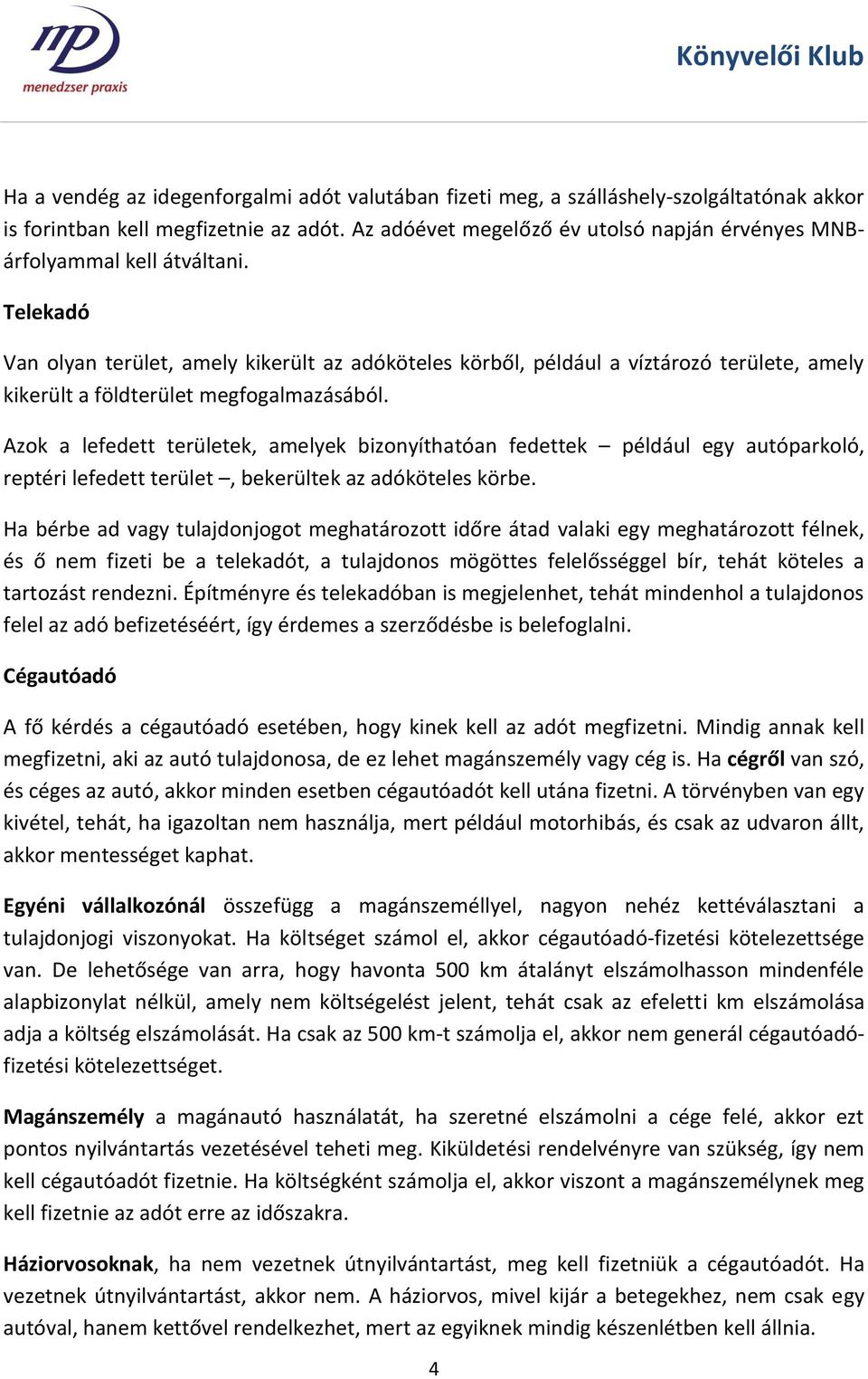 Telekadó Van olyan terület, amely kikerült az adóköteles körből, például a víztározó területe, amely kikerült a földterület megfogalmazásából.